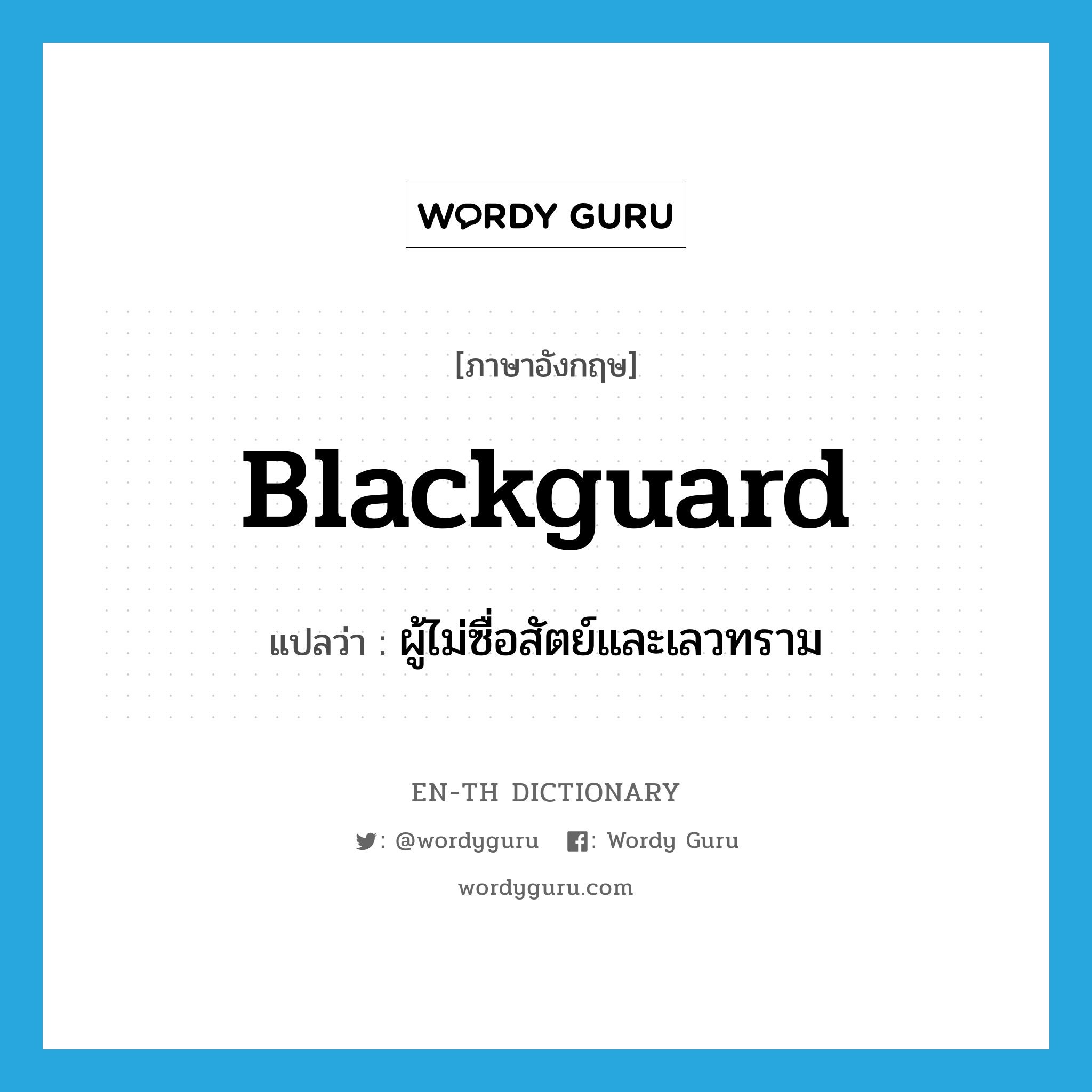 blackguard แปลว่า?, คำศัพท์ภาษาอังกฤษ blackguard แปลว่า ผู้ไม่ซื่อสัตย์และเลวทราม ประเภท N หมวด N