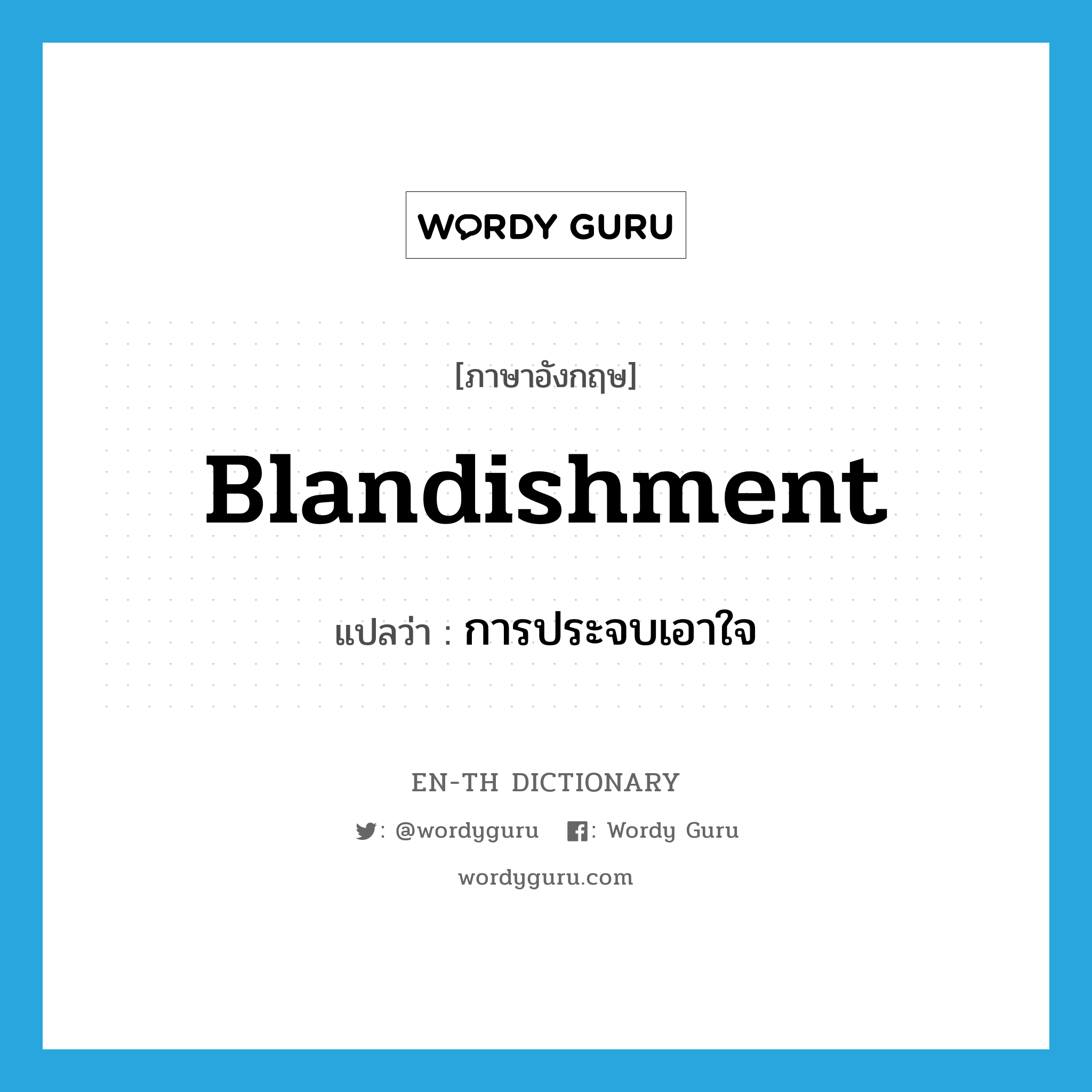 blandishment แปลว่า?, คำศัพท์ภาษาอังกฤษ blandishment แปลว่า การประจบเอาใจ ประเภท N หมวด N