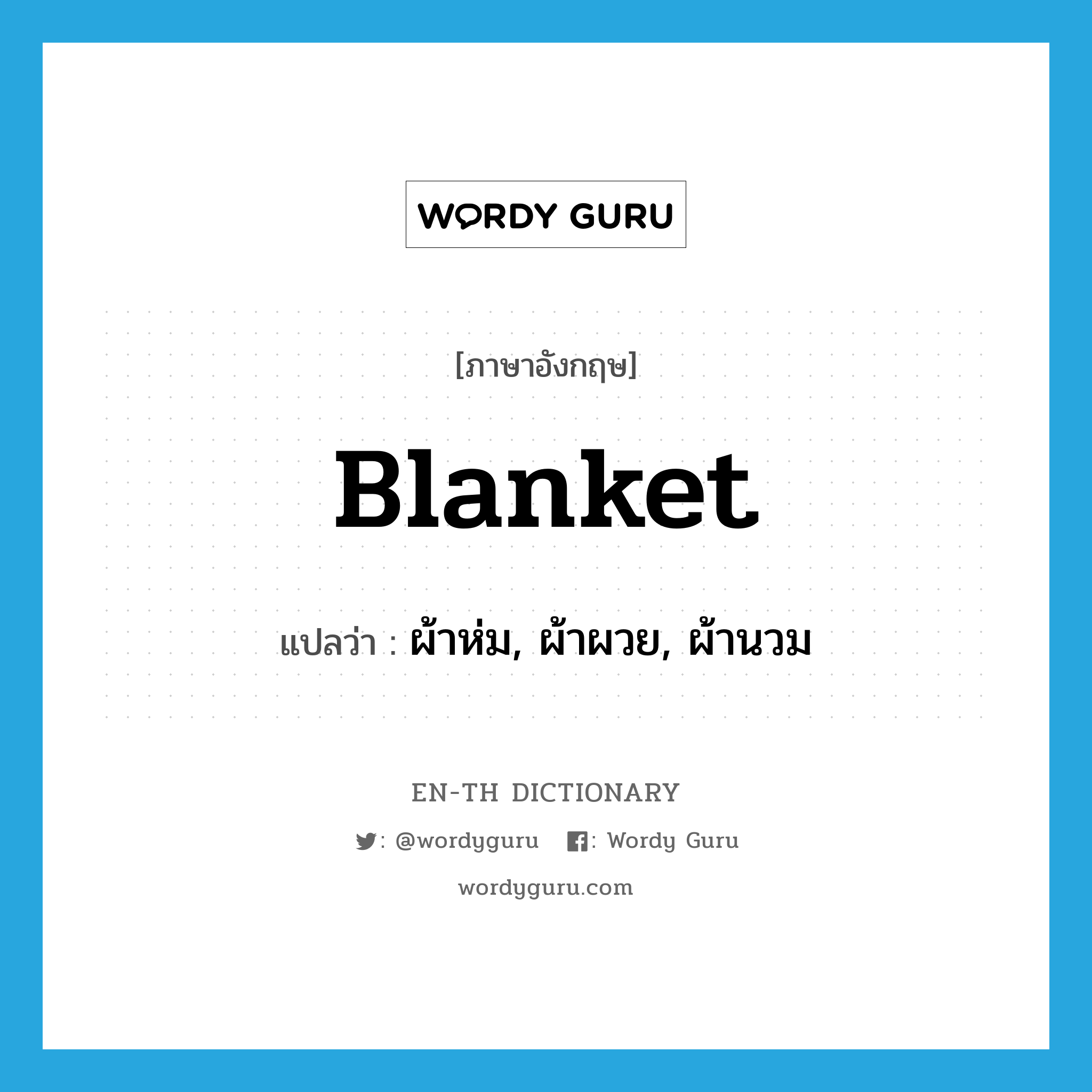 blanket แปลว่า?, คำศัพท์ภาษาอังกฤษ blanket แปลว่า ผ้าห่ม, ผ้าผวย, ผ้านวม ประเภท N หมวด N