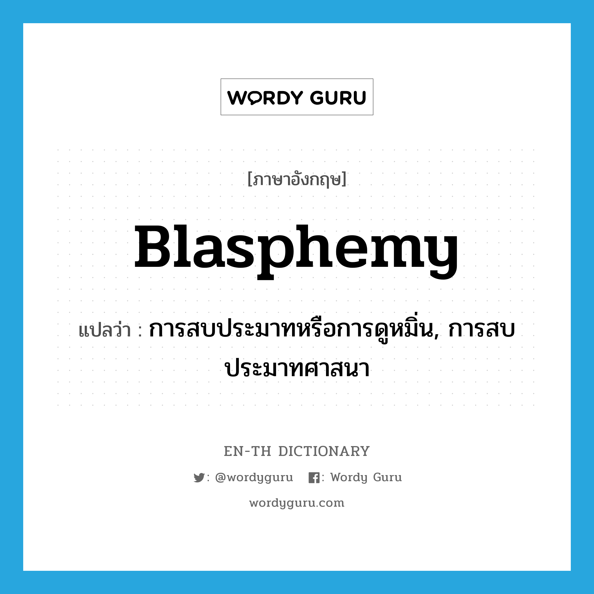 blasphemy แปลว่า?, คำศัพท์ภาษาอังกฤษ blasphemy แปลว่า การสบประมาทหรือการดูหมิ่น, การสบประมาทศาสนา ประเภท N หมวด N