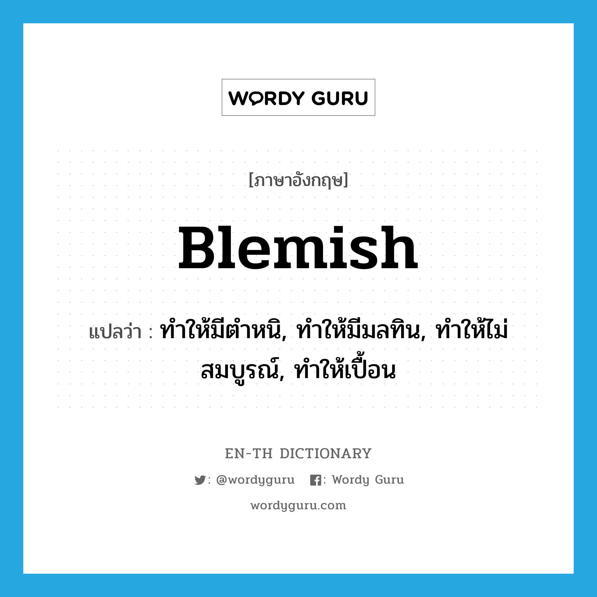 blemish แปลว่า?, คำศัพท์ภาษาอังกฤษ blemish แปลว่า ทำให้มีตำหนิ, ทำให้มีมลทิน, ทำให้ไม่สมบูรณ์, ทำให้เปื้อน ประเภท VT หมวด VT