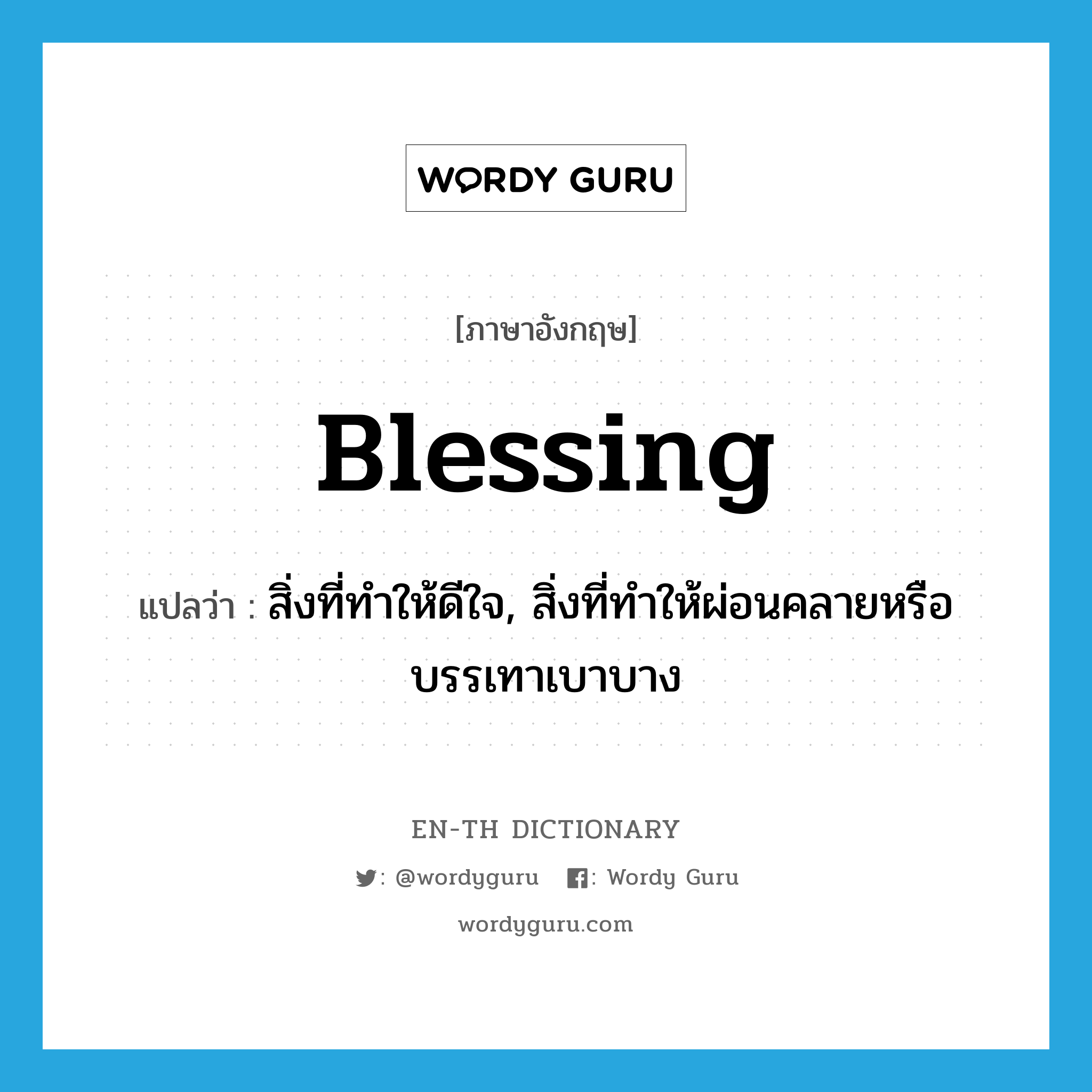 blessing แปลว่า?, คำศัพท์ภาษาอังกฤษ blessing แปลว่า สิ่งที่ทำให้ดีใจ, สิ่งที่ทำให้ผ่อนคลายหรือบรรเทาเบาบาง ประเภท N หมวด N