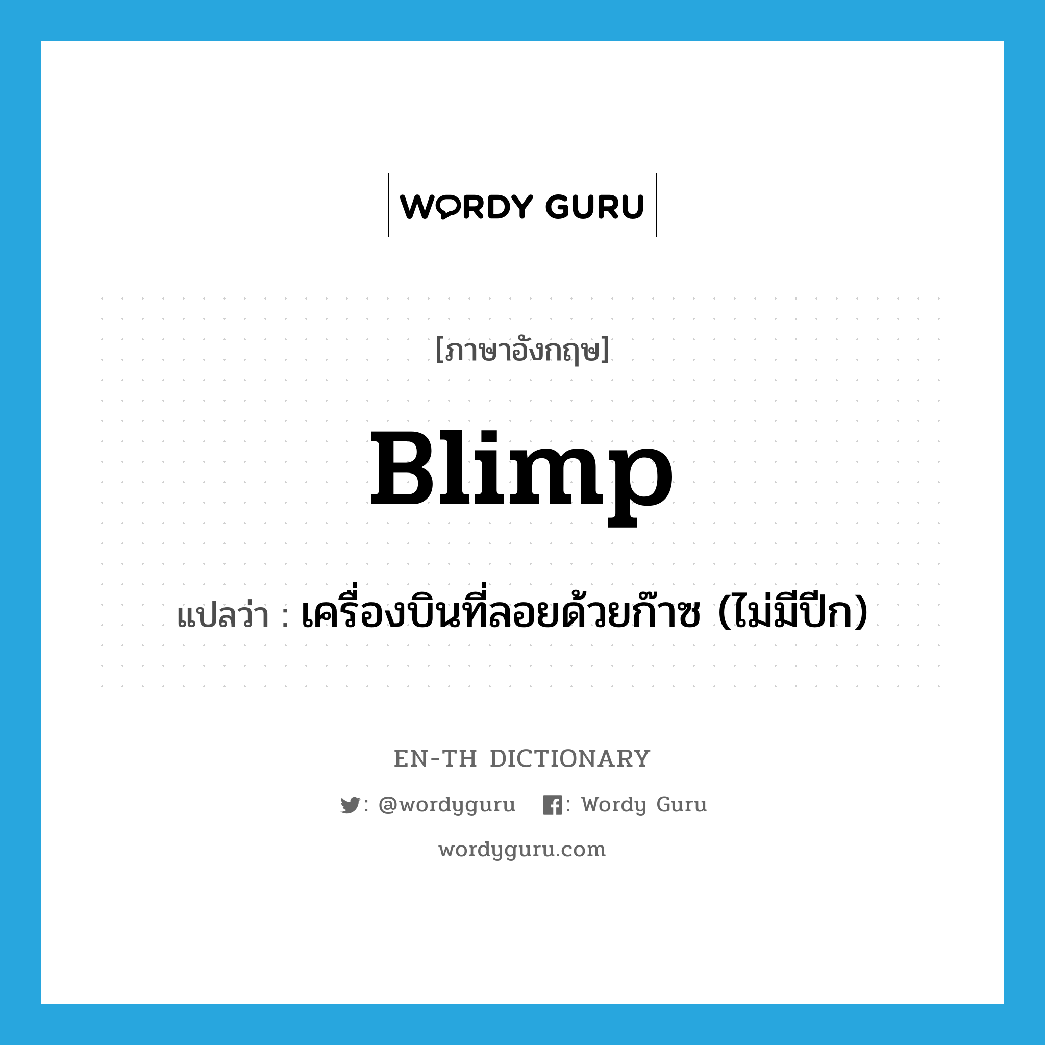 blimp แปลว่า?, คำศัพท์ภาษาอังกฤษ blimp แปลว่า เครื่องบินที่ลอยด้วยก๊าซ (ไม่มีปีก) ประเภท N หมวด N