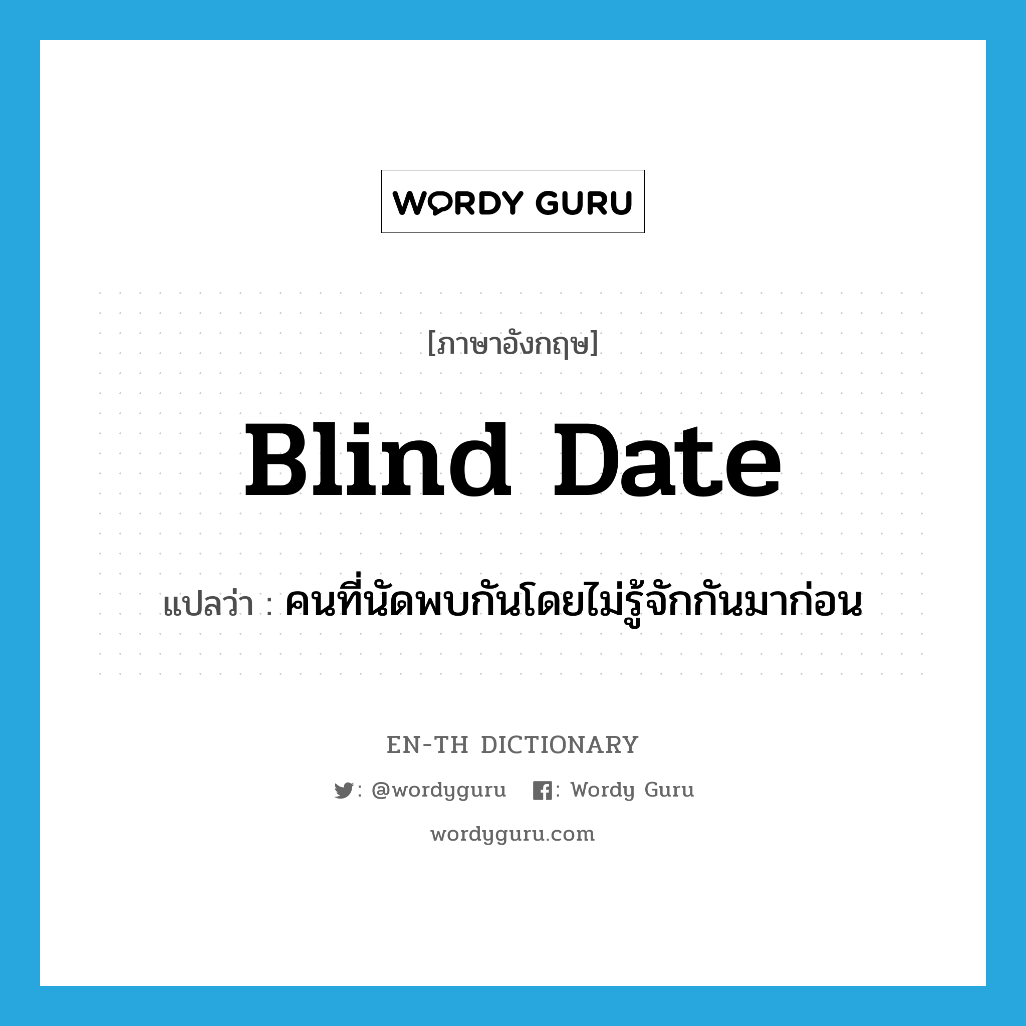 blind date แปลว่า?, คำศัพท์ภาษาอังกฤษ blind date แปลว่า คนที่นัดพบกันโดยไม่รู้จักกันมาก่อน ประเภท N หมวด N