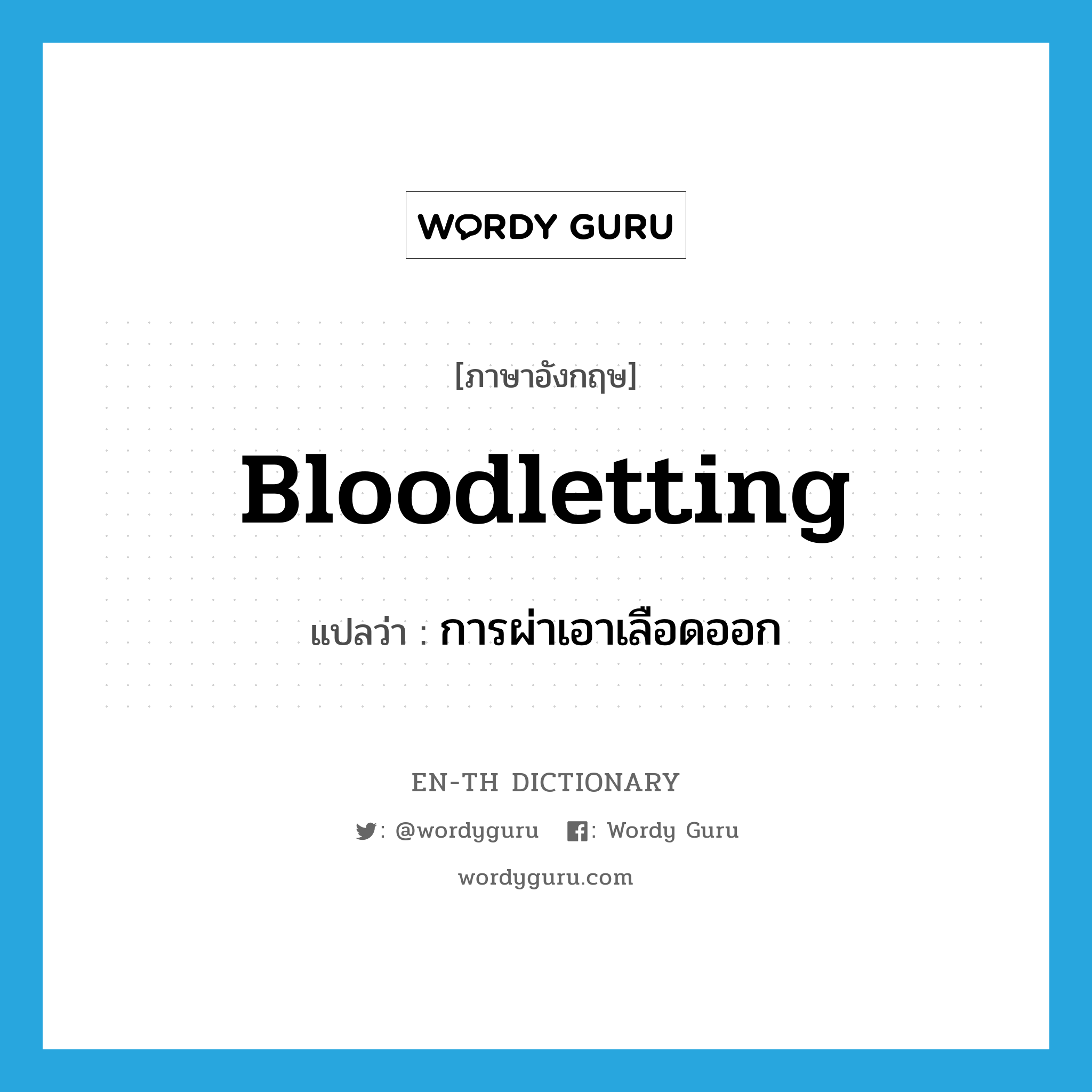 การผ่าเอาเลือดออก ภาษาอังกฤษ?, คำศัพท์ภาษาอังกฤษ การผ่าเอาเลือดออก แปลว่า bloodletting ประเภท N หมวด N