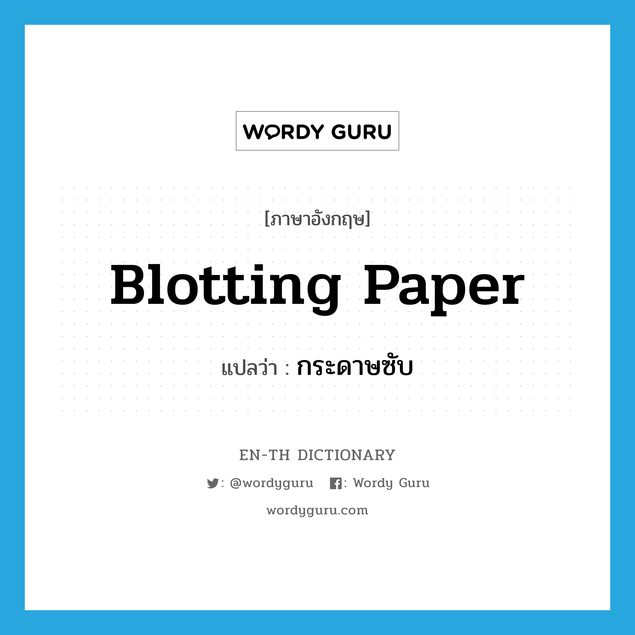 blotting paper แปลว่า?, คำศัพท์ภาษาอังกฤษ blotting paper แปลว่า กระดาษซับ ประเภท N หมวด N