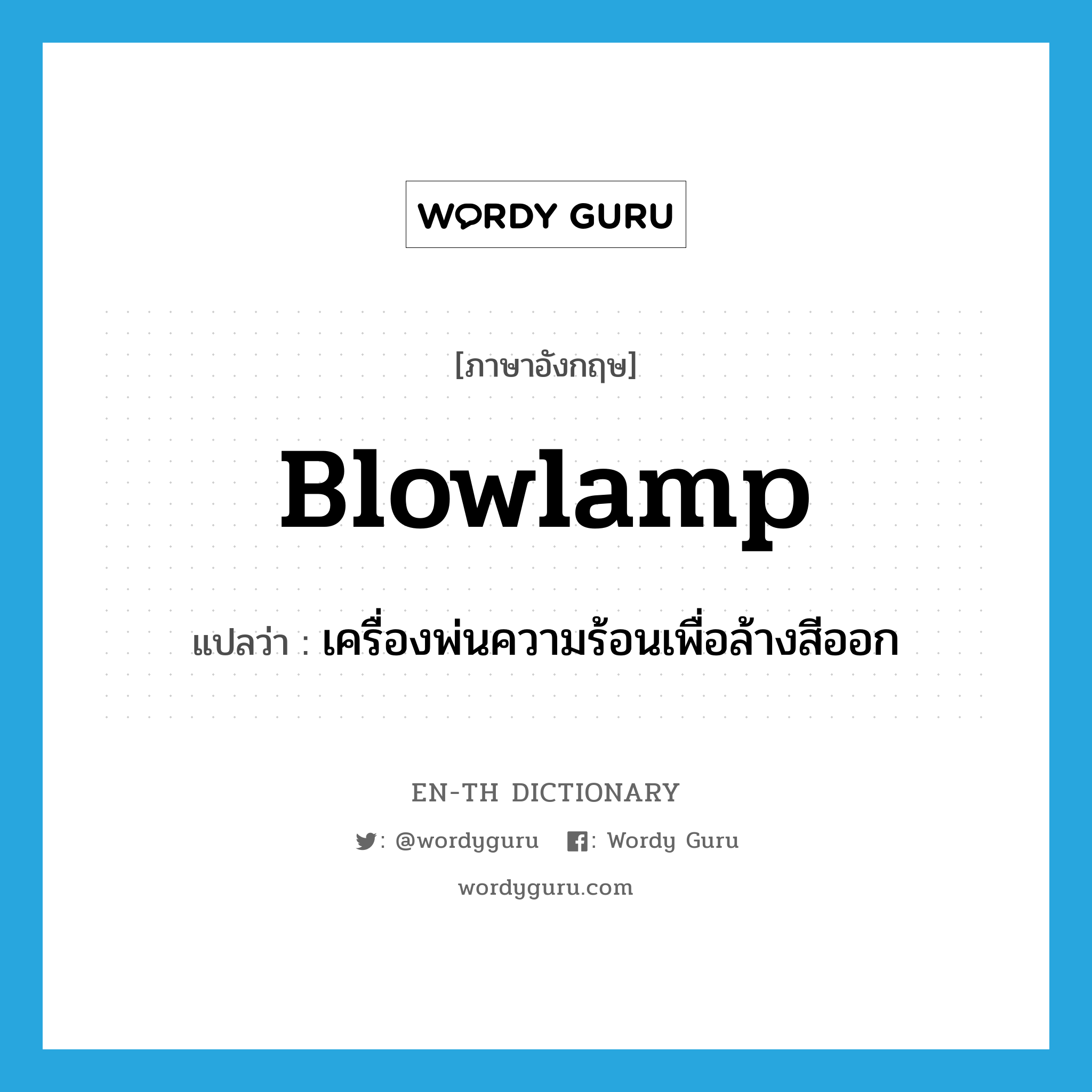 blowlamp แปลว่า?, คำศัพท์ภาษาอังกฤษ blowlamp แปลว่า เครื่องพ่นความร้อนเพื่อล้างสีออก ประเภท N หมวด N