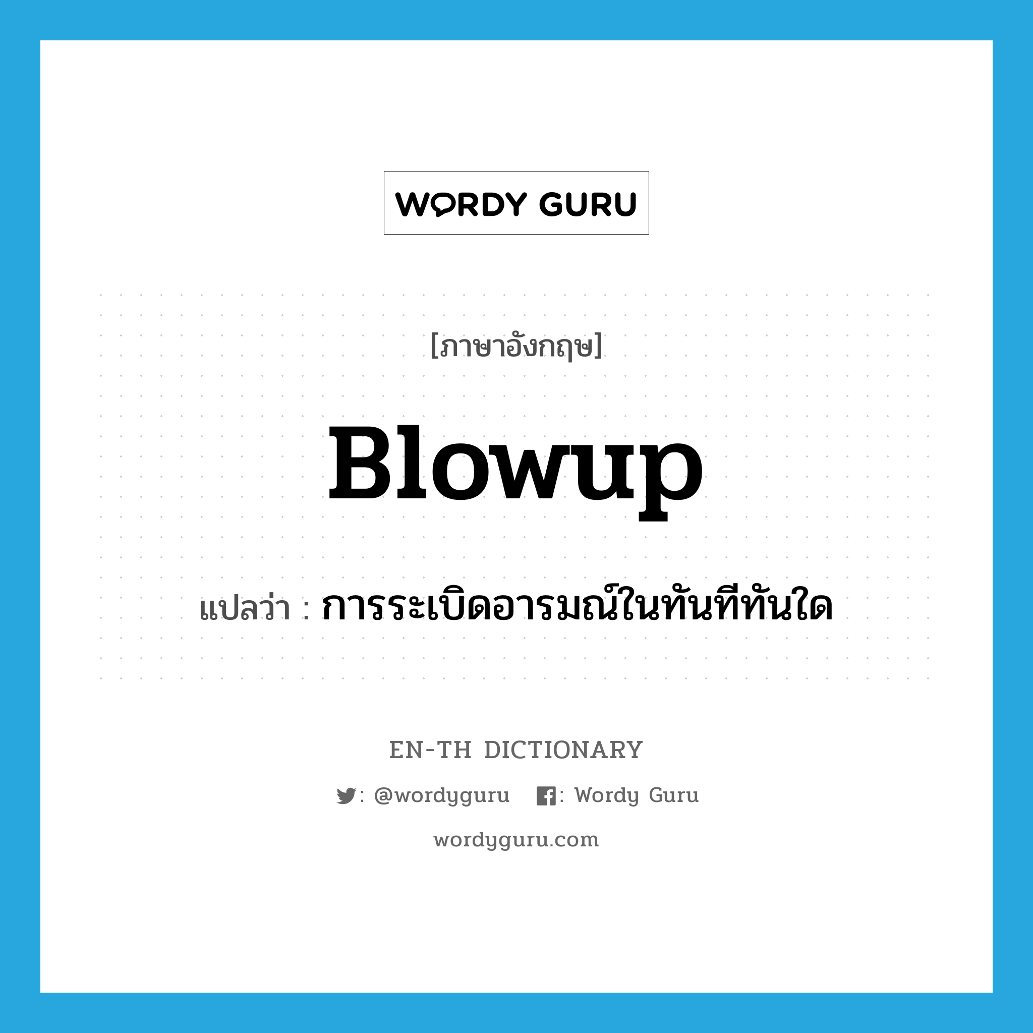 blowup แปลว่า?, คำศัพท์ภาษาอังกฤษ blowup แปลว่า การระเบิดอารมณ์ในทันทีทันใด ประเภท N หมวด N