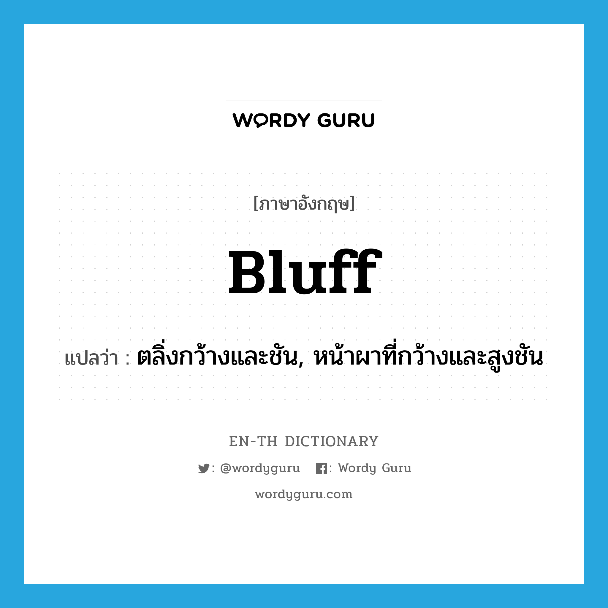 bluff แปลว่า?, คำศัพท์ภาษาอังกฤษ bluff แปลว่า ตลิ่งกว้างและชัน, หน้าผาที่กว้างและสูงชัน ประเภท N หมวด N
