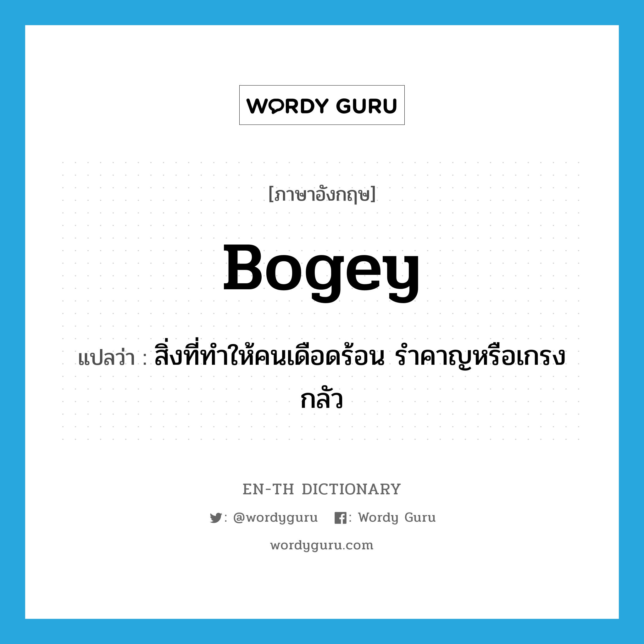 bogey แปลว่า?, คำศัพท์ภาษาอังกฤษ bogey แปลว่า สิ่งที่ทำให้คนเดือดร้อน รำคาญหรือเกรงกลัว ประเภท N หมวด N