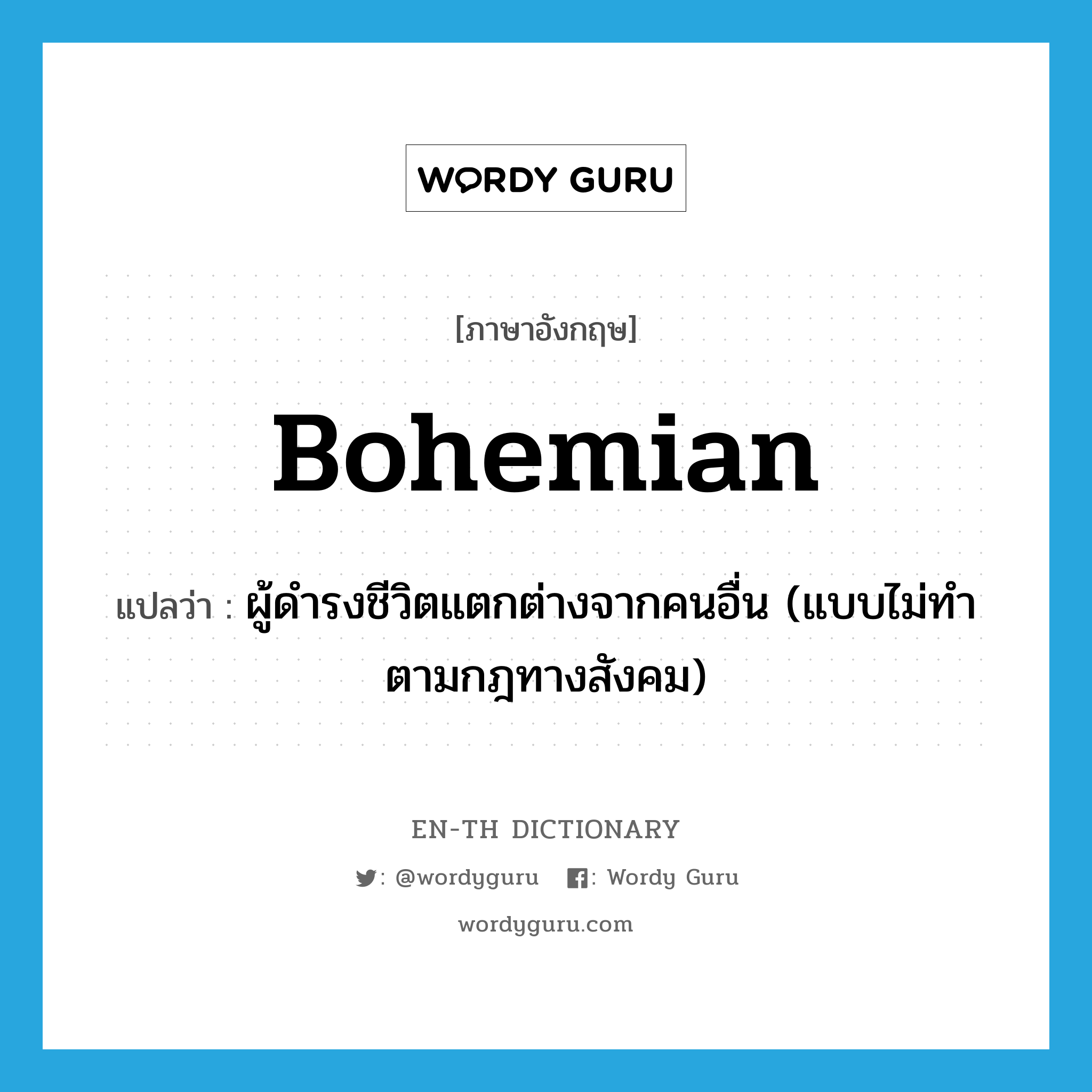 bohemian แปลว่า?, คำศัพท์ภาษาอังกฤษ bohemian แปลว่า ผู้ดำรงชีวิตแตกต่างจากคนอื่น (แบบไม่ทำตามกฎทางสังคม) ประเภท N หมวด N
