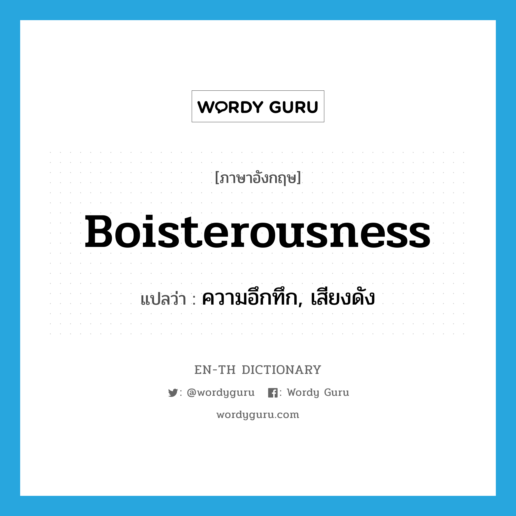 boisterousness แปลว่า?, คำศัพท์ภาษาอังกฤษ boisterousness แปลว่า ความอึกทึก, เสียงดัง ประเภท N หมวด N