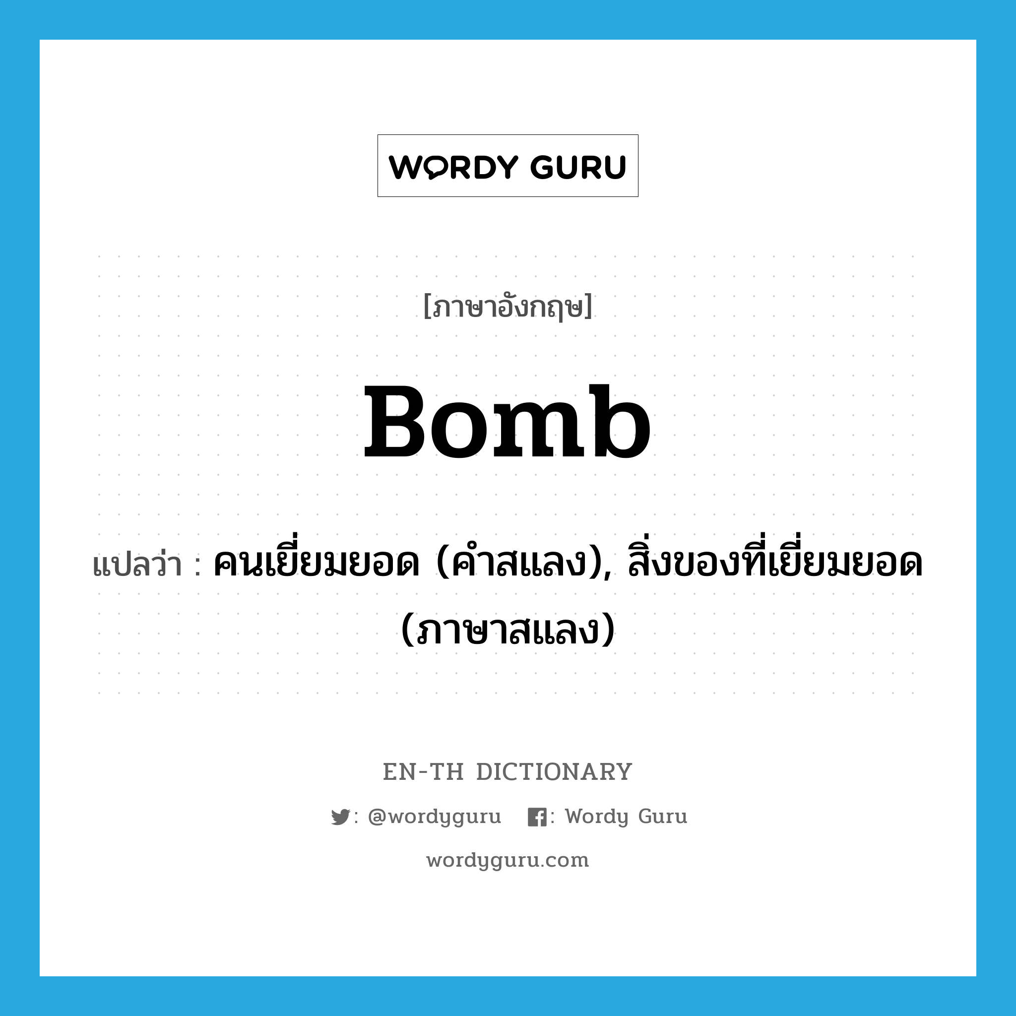 bomb แปลว่า?, คำศัพท์ภาษาอังกฤษ bomb แปลว่า คนเยี่ยมยอด (คำสแลง), สิ่งของที่เยี่ยมยอด (ภาษาสแลง) ประเภท N หมวด N