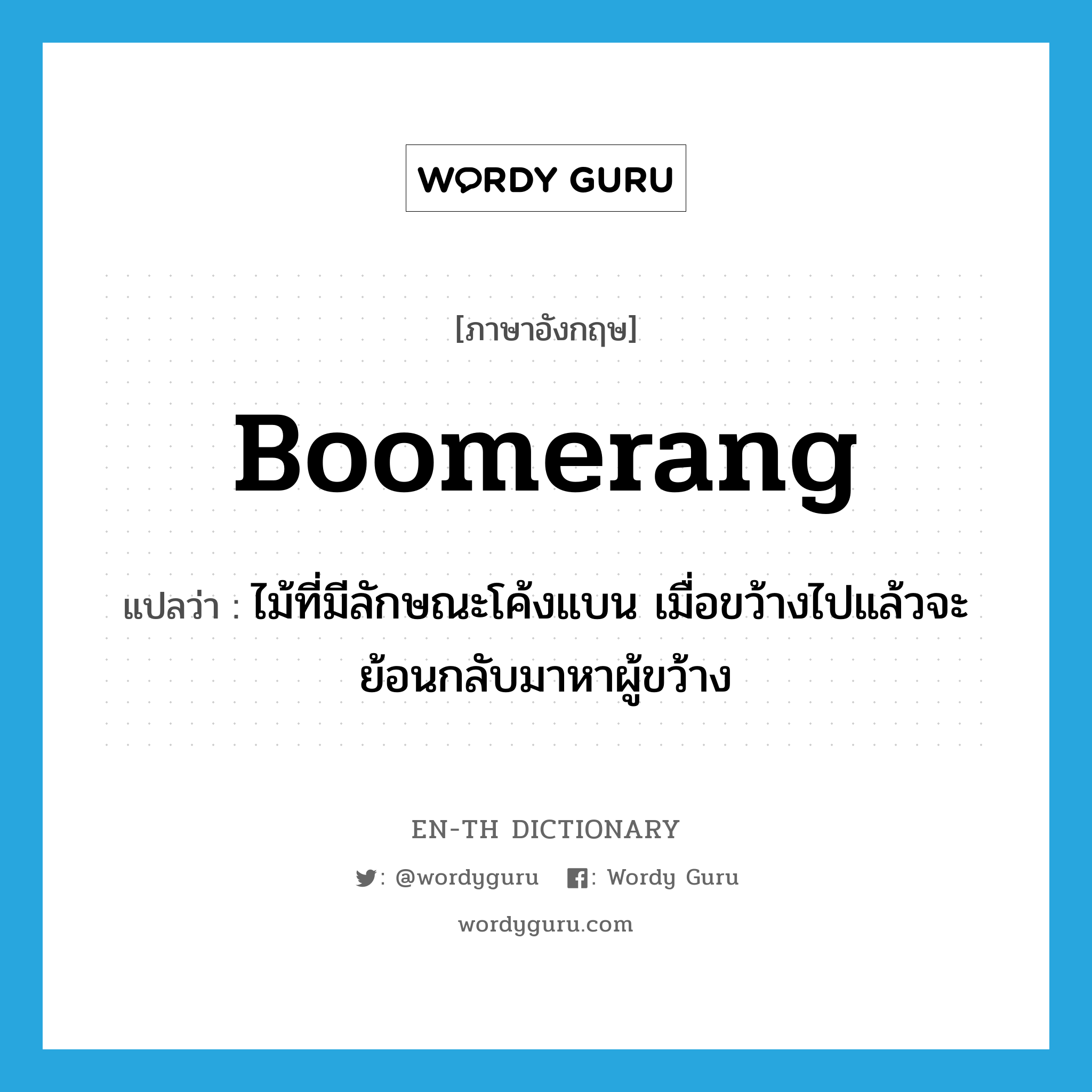 boomerang แปลว่า?, คำศัพท์ภาษาอังกฤษ boomerang แปลว่า ไม้ที่มีลักษณะโค้งแบน เมื่อขว้างไปแล้วจะย้อนกลับมาหาผู้ขว้าง ประเภท N หมวด N