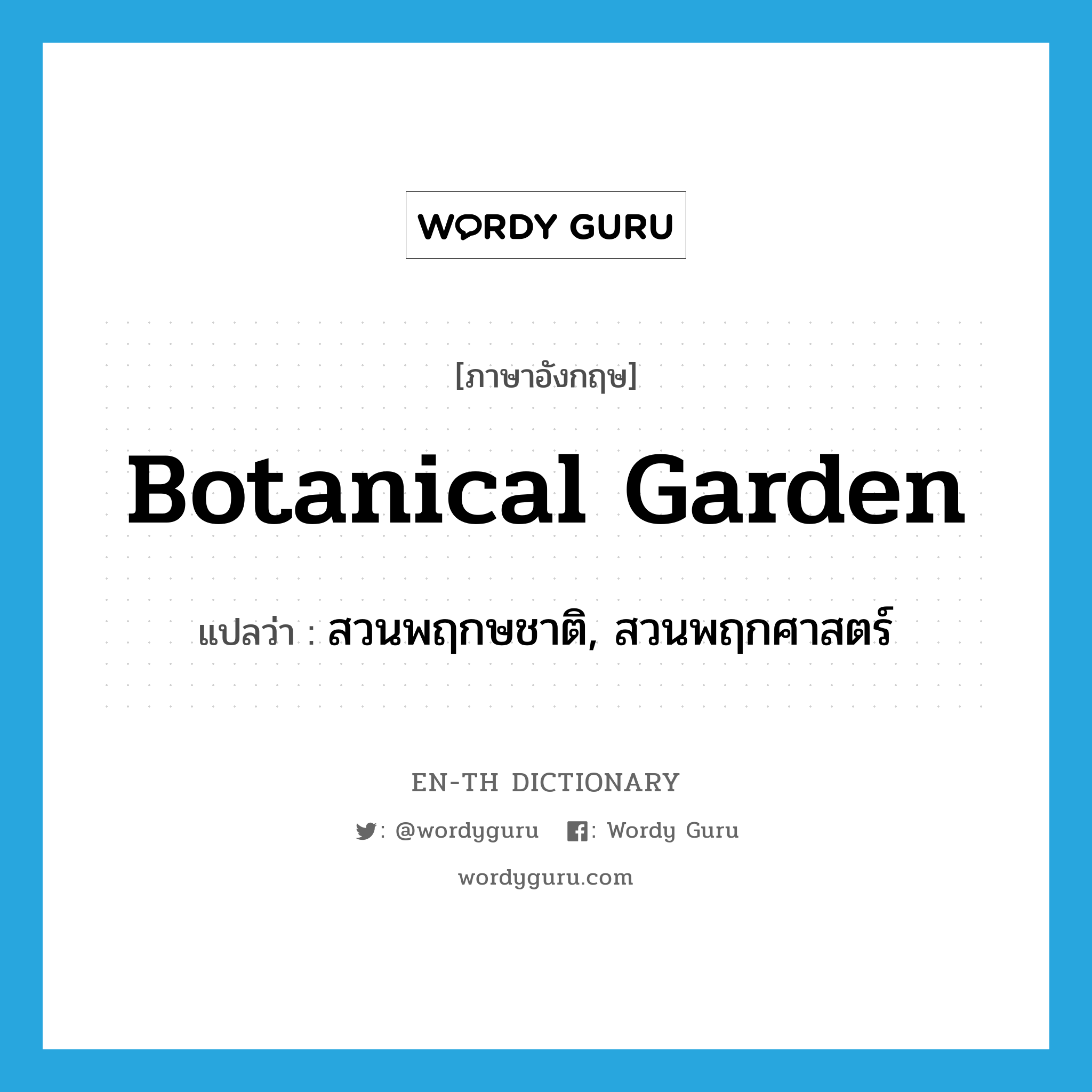 botanical garden แปลว่า?, คำศัพท์ภาษาอังกฤษ botanical garden แปลว่า สวนพฤกษชาติ, สวนพฤกศาสตร์ ประเภท N หมวด N