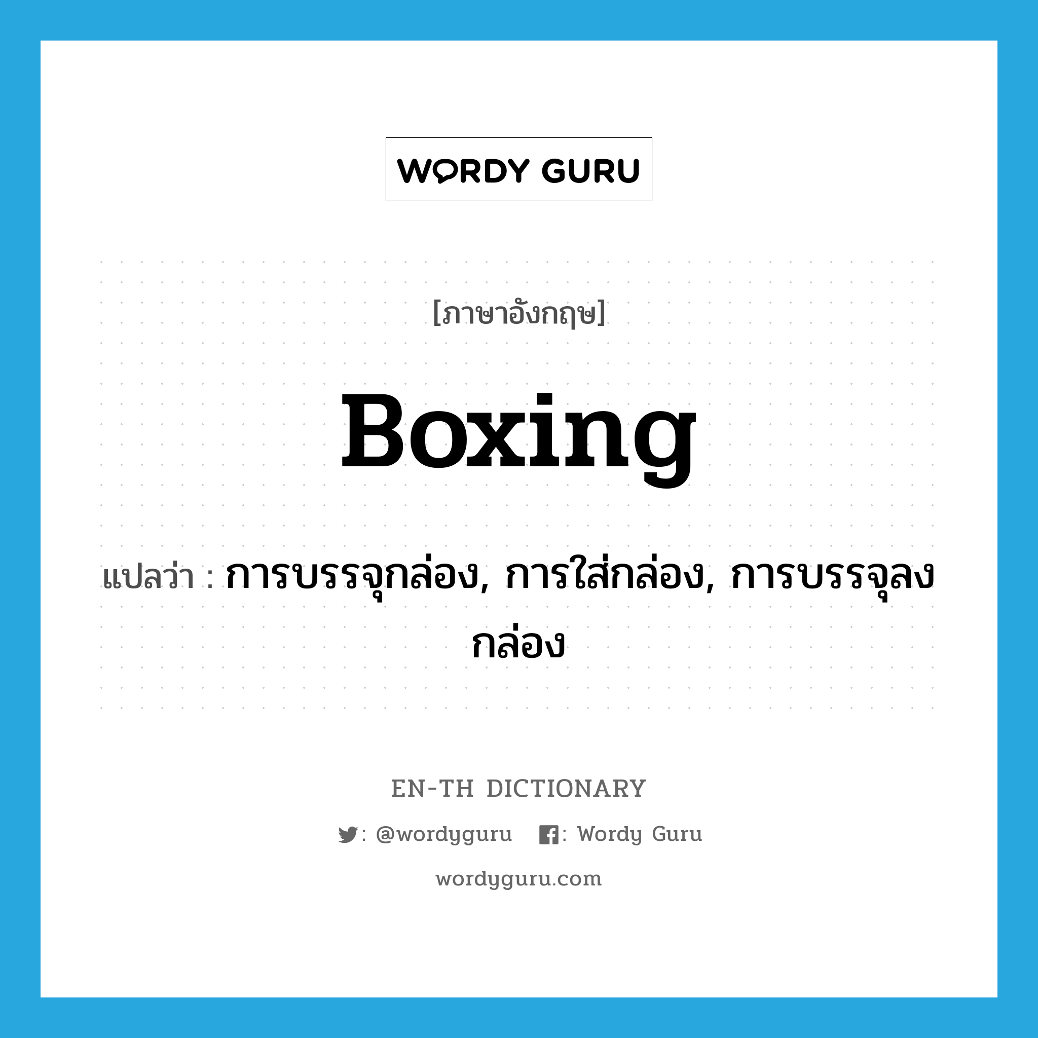 boxing แปลว่า?, คำศัพท์ภาษาอังกฤษ boxing แปลว่า การบรรจุกล่อง, การใส่กล่อง, การบรรจุลงกล่อง ประเภท N หมวด N