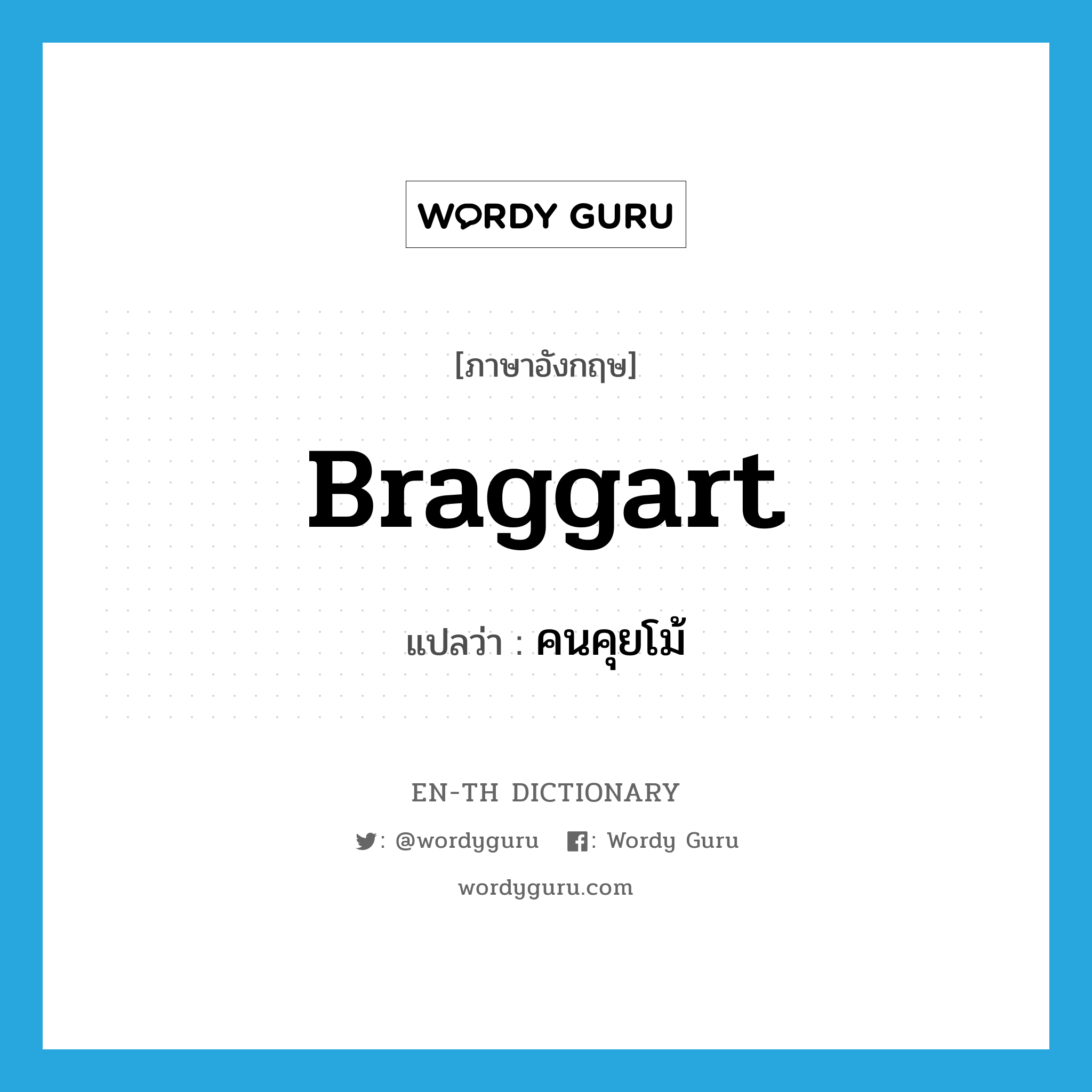 braggart แปลว่า?, คำศัพท์ภาษาอังกฤษ braggart แปลว่า คนคุยโม้ ประเภท N หมวด N