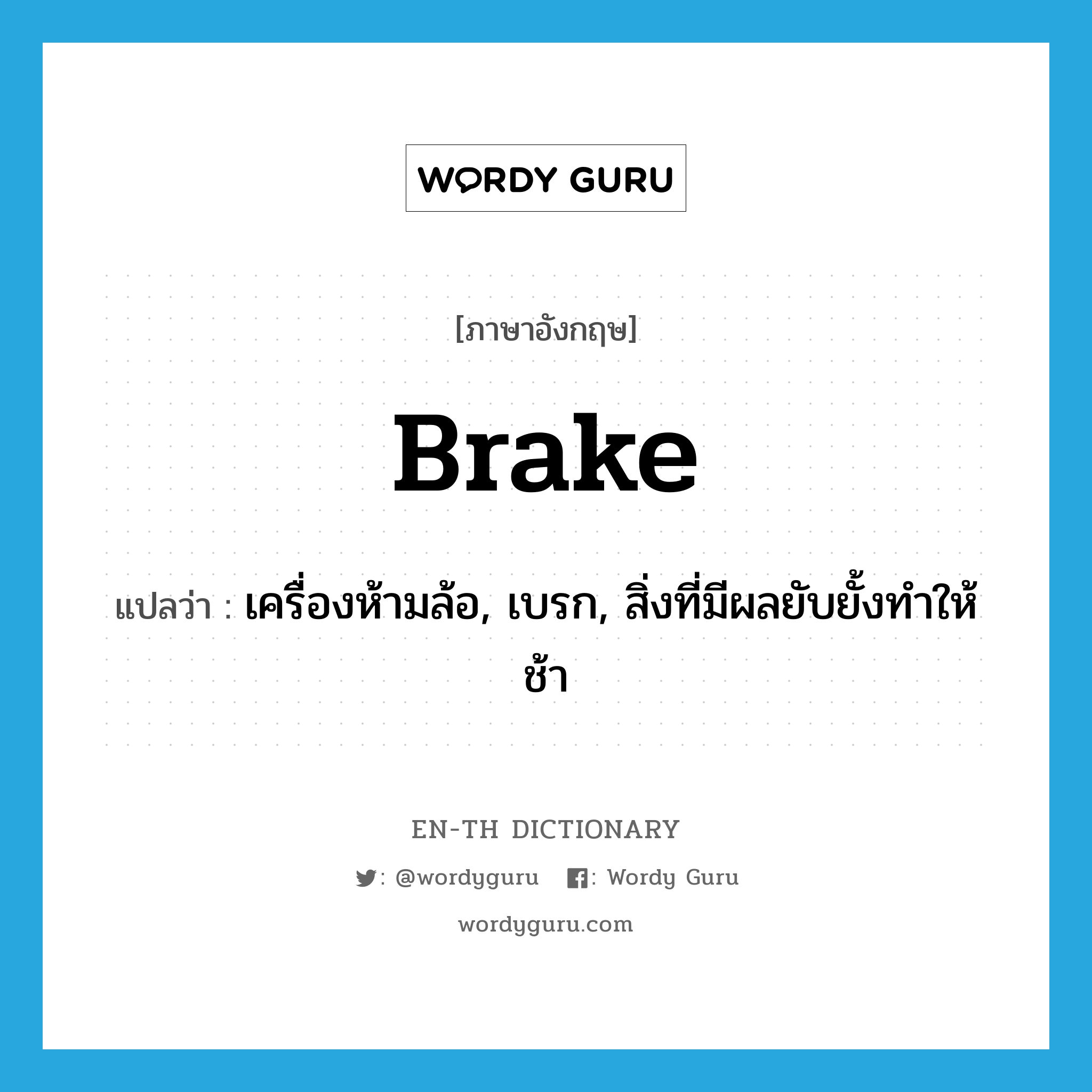 brake แปลว่า?, คำศัพท์ภาษาอังกฤษ brake แปลว่า เครื่องห้ามล้อ, เบรก, สิ่งที่มีผลยับยั้งทำให้ช้า ประเภท N หมวด N