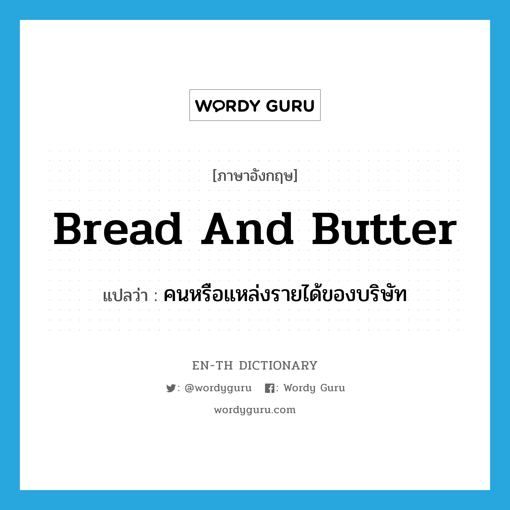 bread-and-butter แปลว่า?, คำศัพท์ภาษาอังกฤษ bread and butter แปลว่า คนหรือแหล่งรายได้ของบริษัท ประเภท N หมวด N