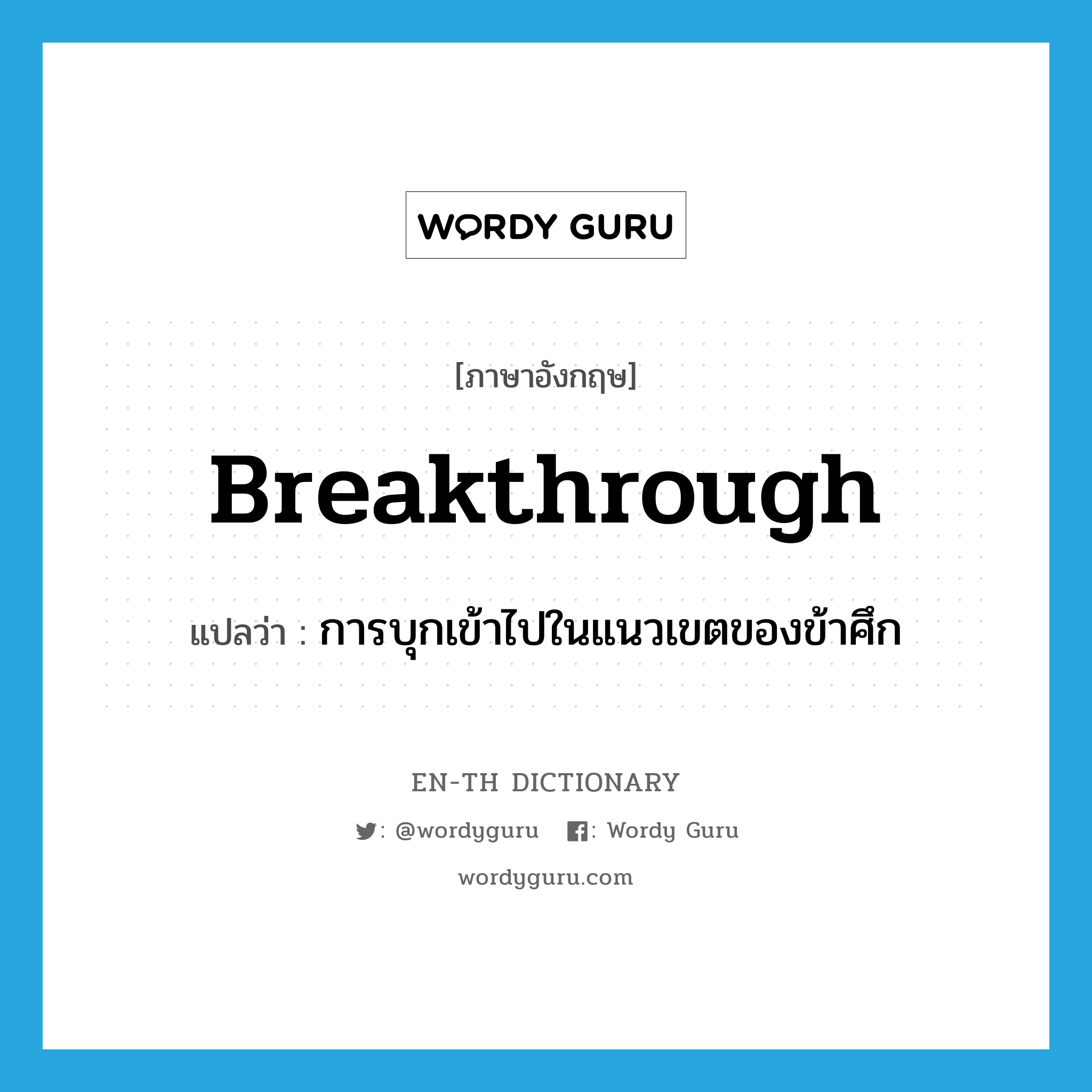 breakthrough แปลว่า?, คำศัพท์ภาษาอังกฤษ breakthrough แปลว่า การบุกเข้าไปในแนวเขตของข้าศึก ประเภท N หมวด N