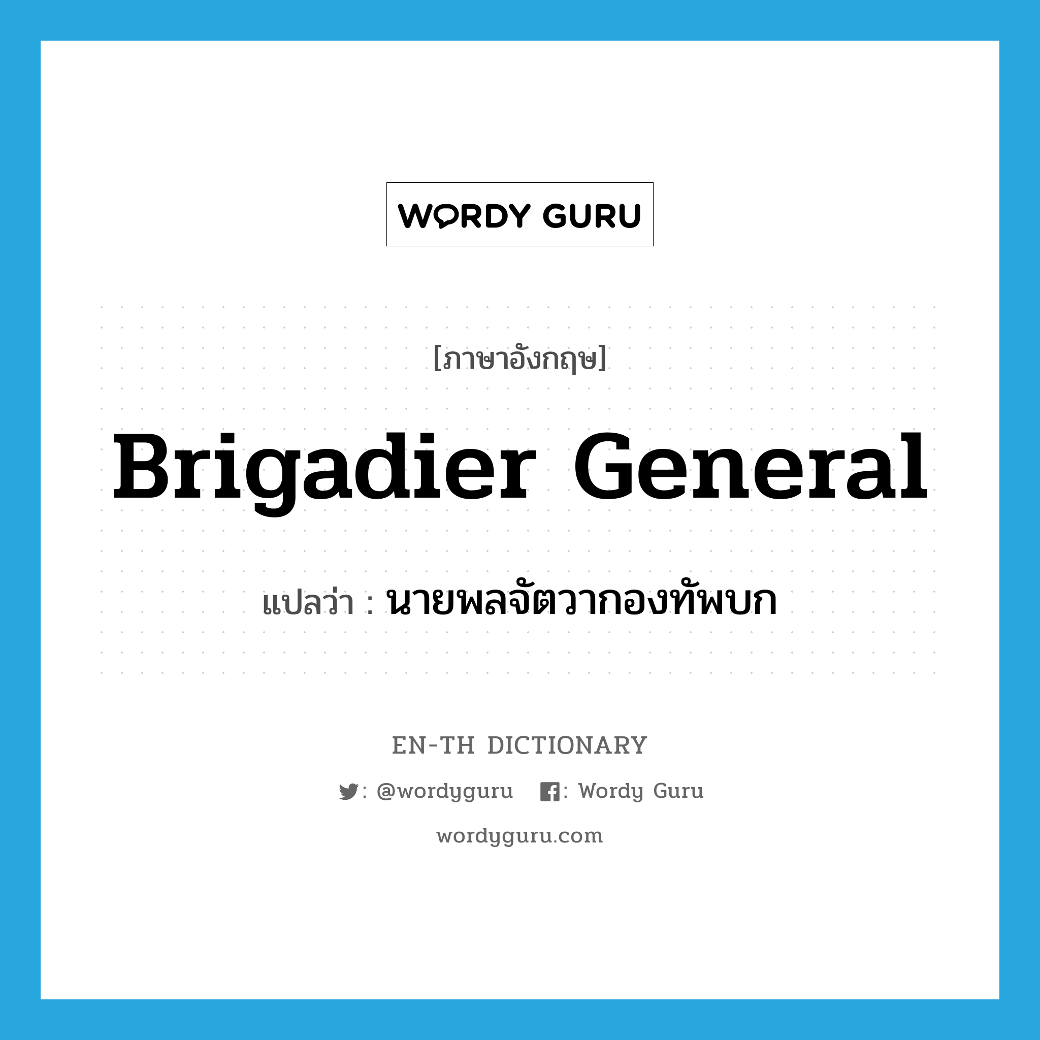brigadier general แปลว่า?, คำศัพท์ภาษาอังกฤษ brigadier general แปลว่า นายพลจัตวากองทัพบก ประเภท N หมวด N