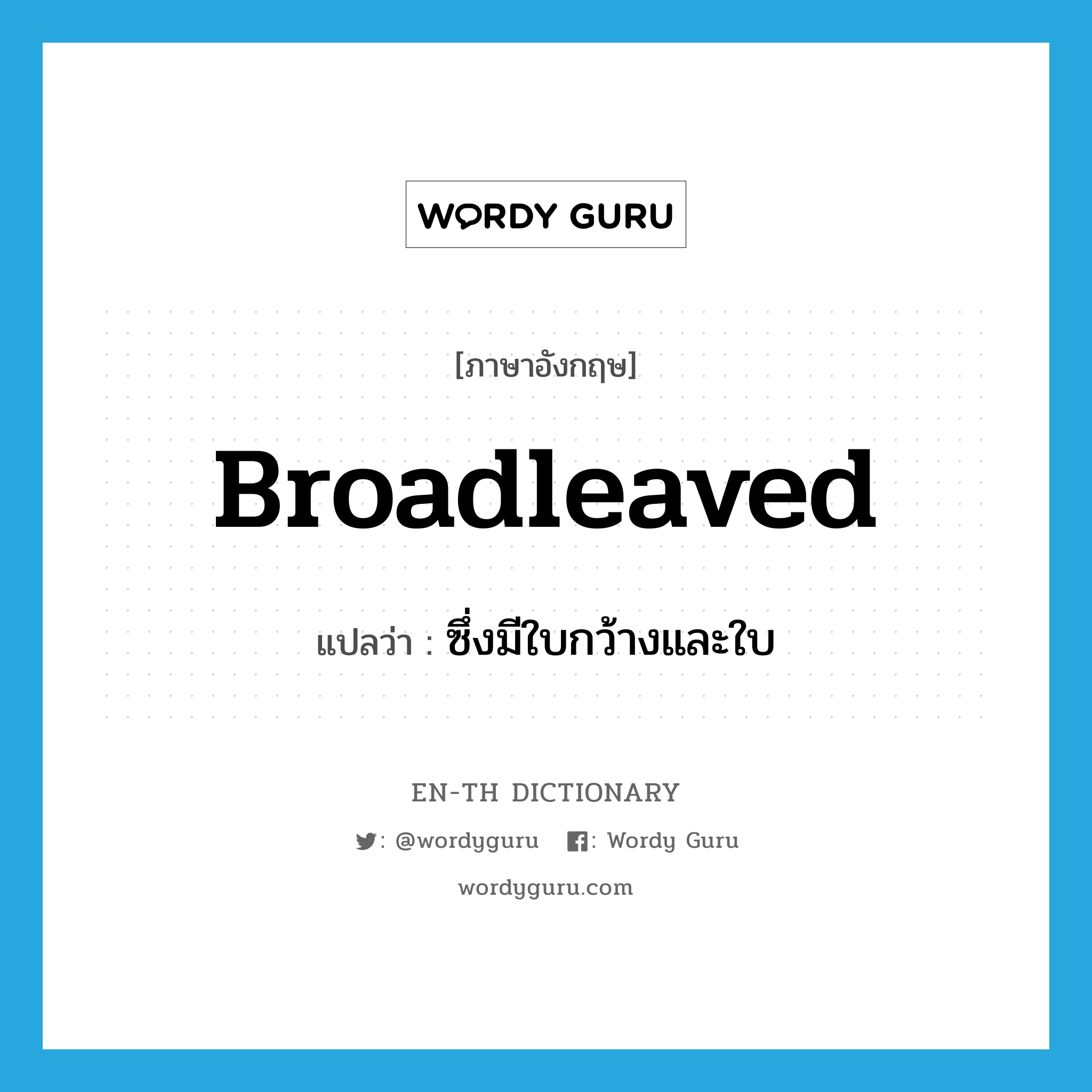 broadleaved แปลว่า?, คำศัพท์ภาษาอังกฤษ broadleaved แปลว่า ซึ่งมีใบกว้างและใบ ประเภท ADJ หมวด ADJ