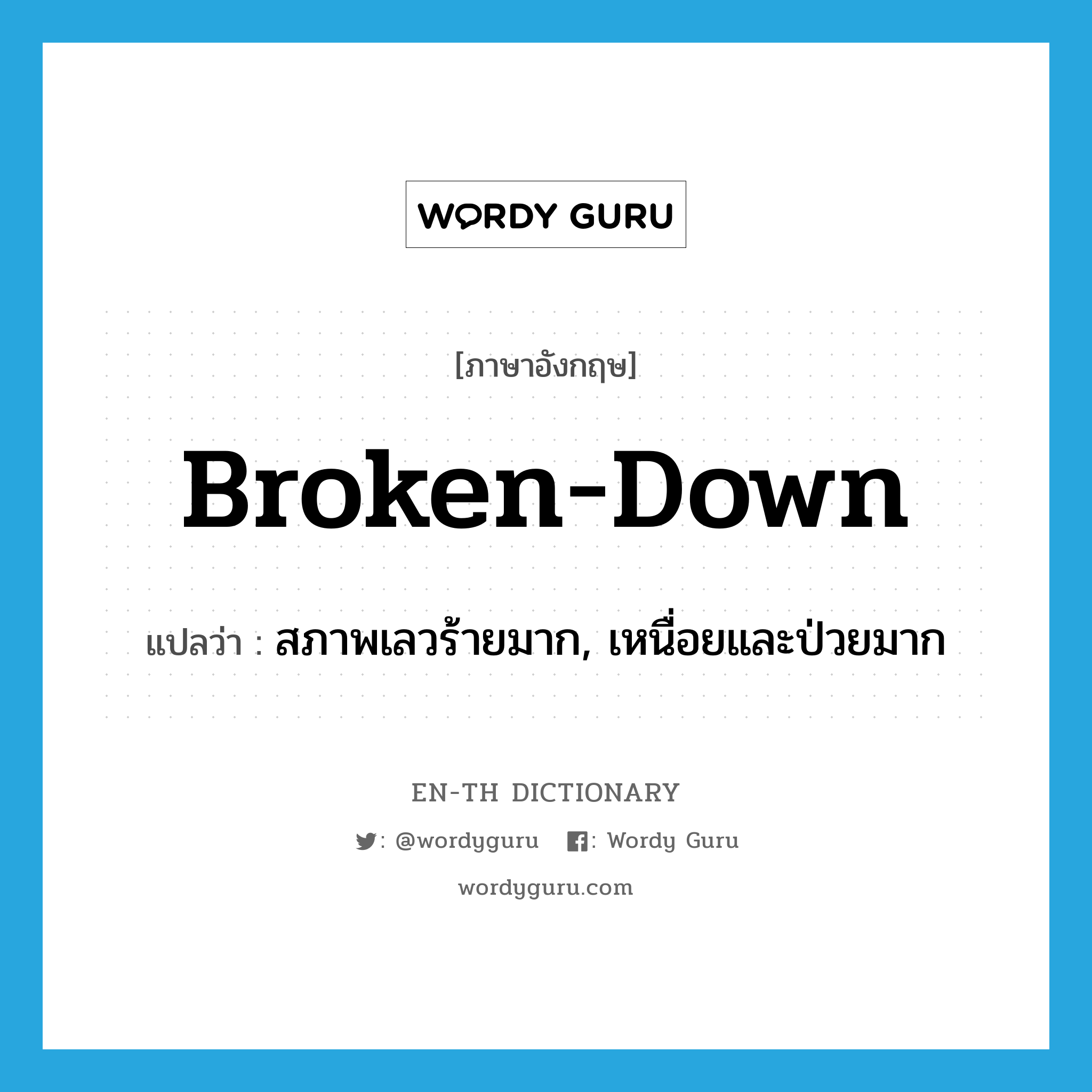 broken-down แปลว่า?, คำศัพท์ภาษาอังกฤษ broken-down แปลว่า สภาพเลวร้ายมาก, เหนื่อยและป่วยมาก ประเภท ADJ หมวด ADJ