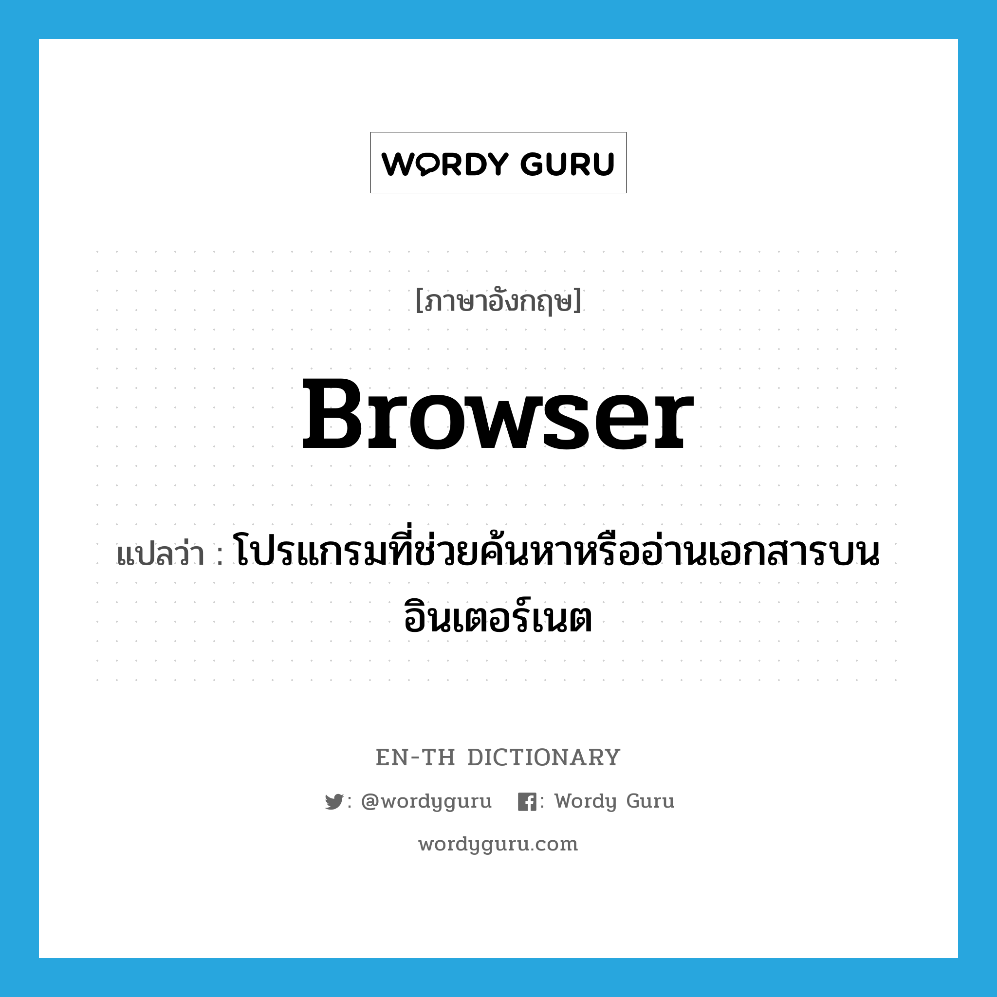 browser แปลว่า?, คำศัพท์ภาษาอังกฤษ browser แปลว่า โปรแกรมที่ช่วยค้นหาหรืออ่านเอกสารบนอินเตอร์เนต ประเภท N หมวด N