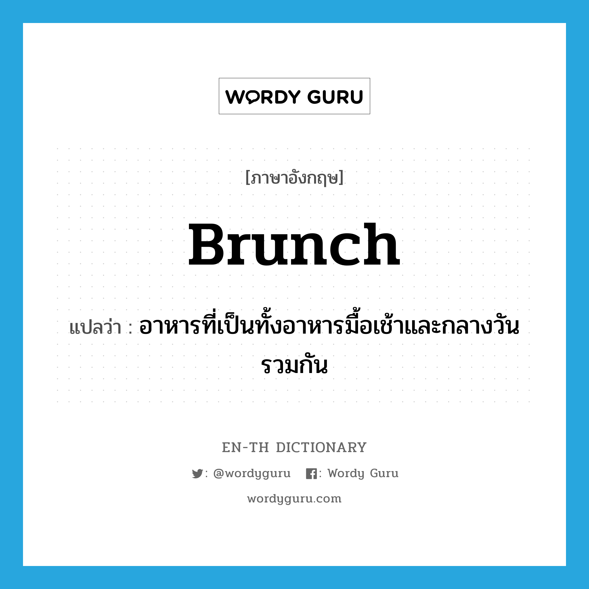 brunch แปลว่า?, คำศัพท์ภาษาอังกฤษ brunch แปลว่า อาหารที่เป็นทั้งอาหารมื้อเช้าและกลางวันรวมกัน ประเภท N หมวด N