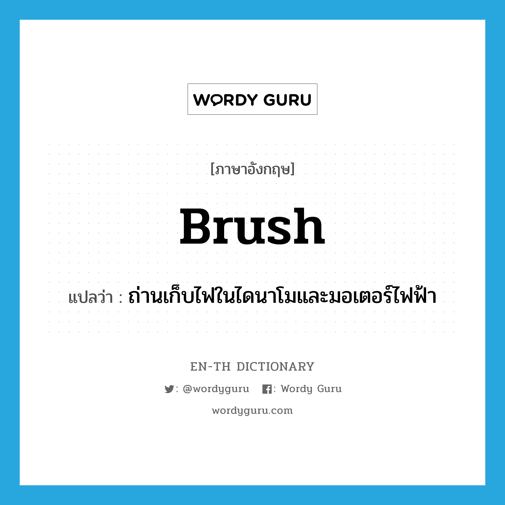 brush แปลว่า?, คำศัพท์ภาษาอังกฤษ brush แปลว่า ถ่านเก็บไฟในไดนาโมและมอเตอร์ไฟฟ้า ประเภท N หมวด N