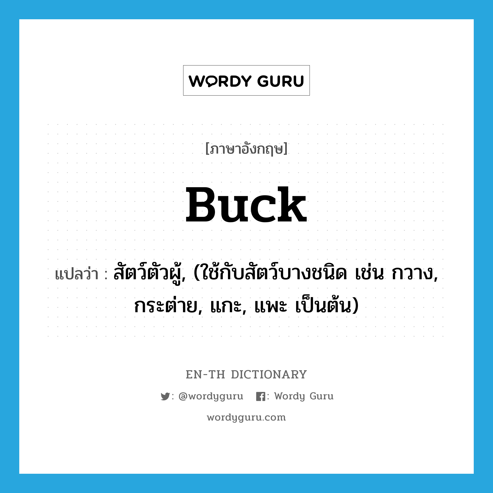 buck แปลว่า?, คำศัพท์ภาษาอังกฤษ buck แปลว่า สัตว์ตัวผู้, (ใช้กับสัตว์บางชนิด เช่น กวาง, กระต่าย, แกะ, แพะ เป็นต้น) ประเภท N หมวด N