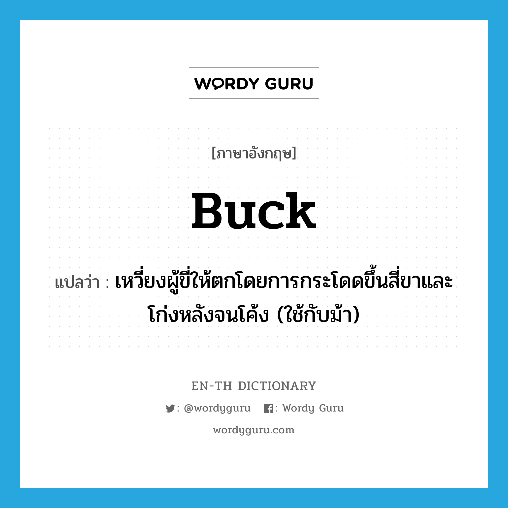 buck แปลว่า?, คำศัพท์ภาษาอังกฤษ buck แปลว่า เหวี่ยงผู้ขี่ให้ตกโดยการกระโดดขึ้นสี่ขาและโก่งหลังจนโค้ง (ใช้กับม้า) ประเภท VT หมวด VT