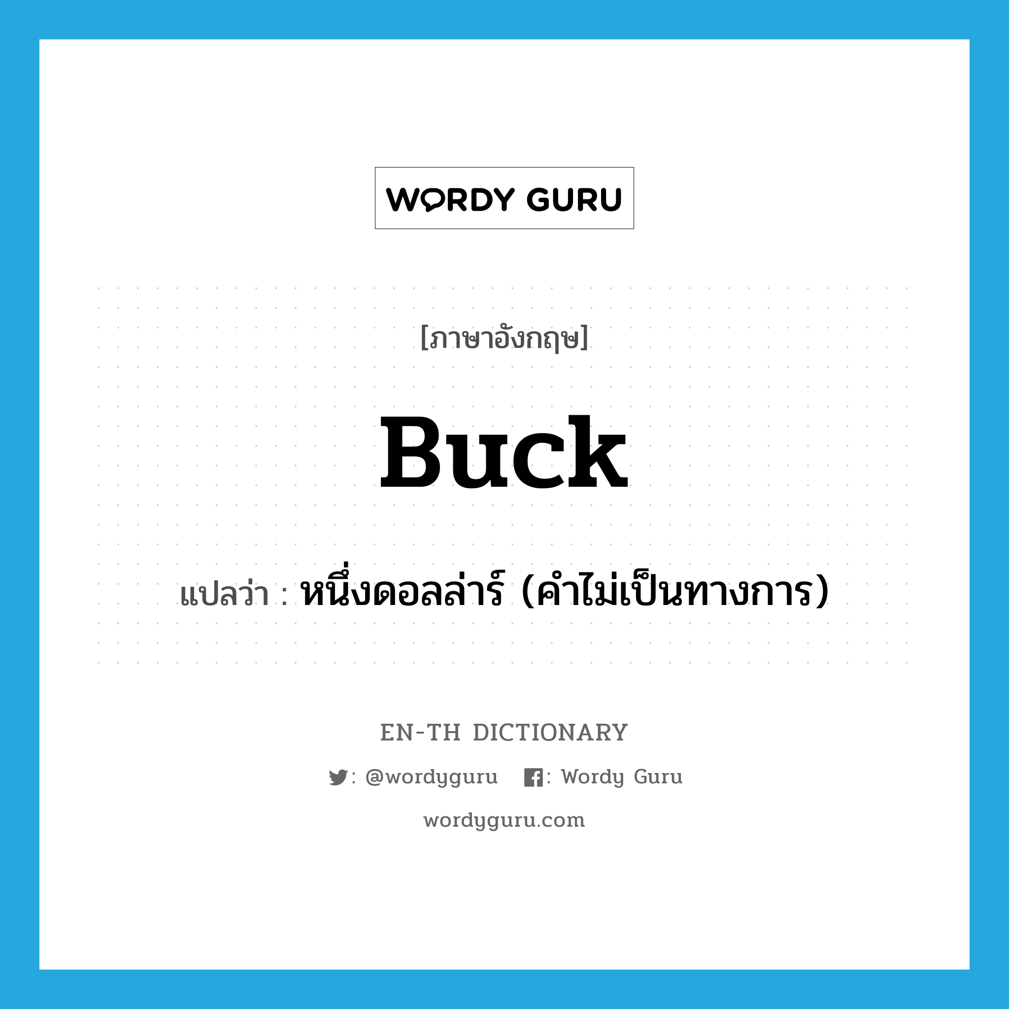buck แปลว่า?, คำศัพท์ภาษาอังกฤษ buck แปลว่า หนึ่งดอลล่าร์ (คำไม่เป็นทางการ) ประเภท N หมวด N