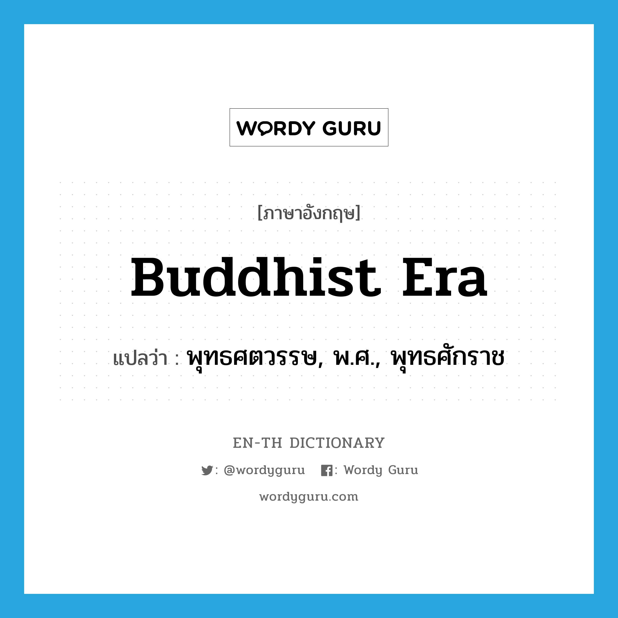 Buddhist era แปลว่า?, คำศัพท์ภาษาอังกฤษ Buddhist era แปลว่า พุทธศตวรรษ, พ.ศ., พุทธศักราช ประเภท N หมวด N