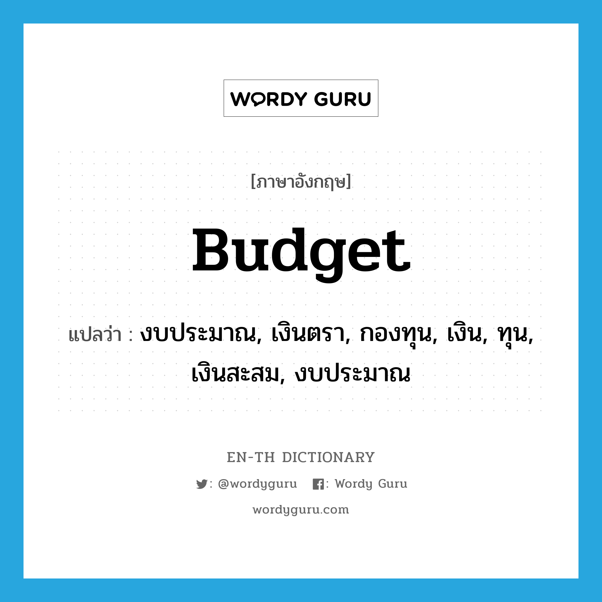 budget แปลว่า?, คำศัพท์ภาษาอังกฤษ budget แปลว่า งบประมาณ, เงินตรา, กองทุน, เงิน, ทุน, เงินสะสม, งบประมาณ ประเภท N หมวด N