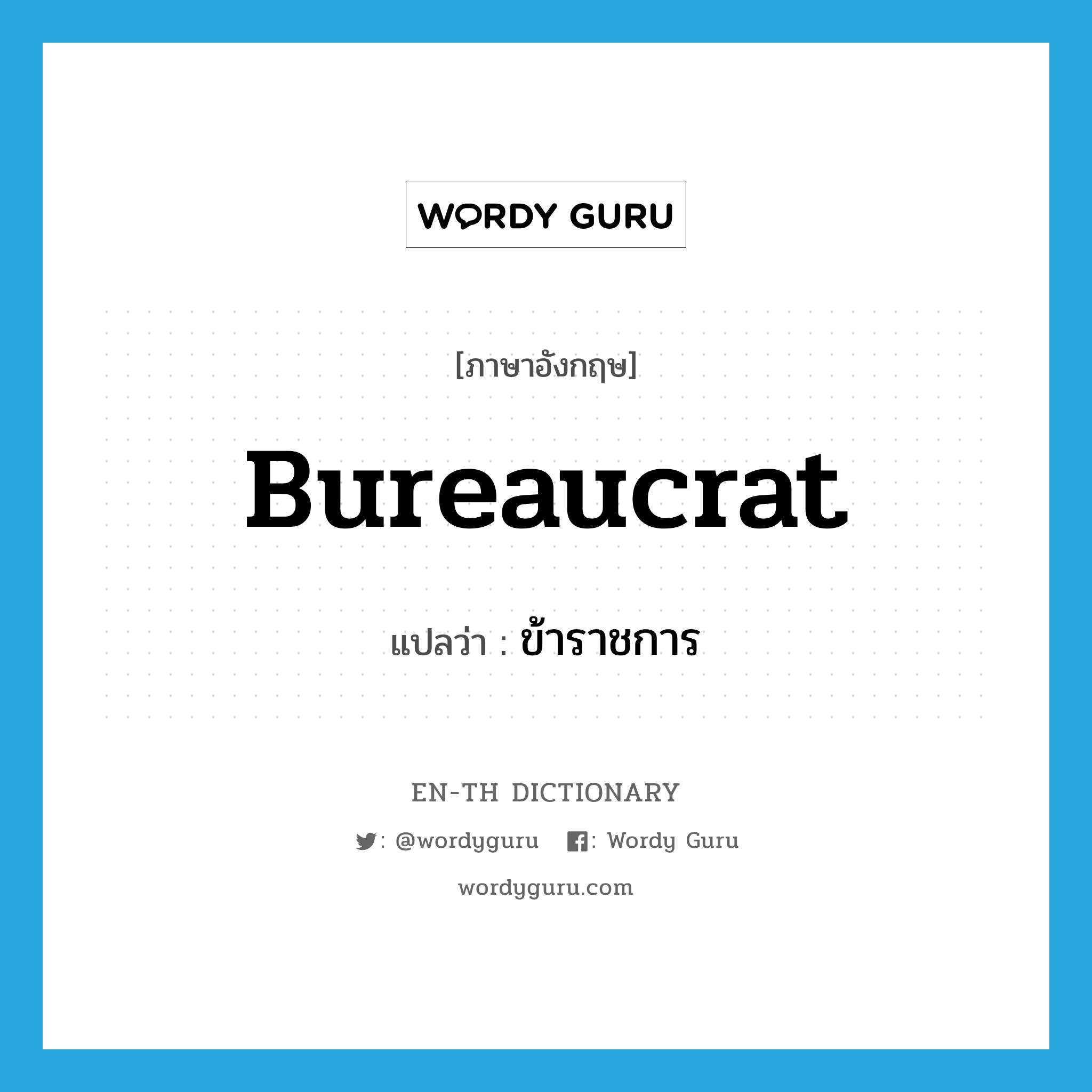 bureaucrat แปลว่า?, คำศัพท์ภาษาอังกฤษ bureaucrat แปลว่า ข้าราชการ ประเภท N หมวด N