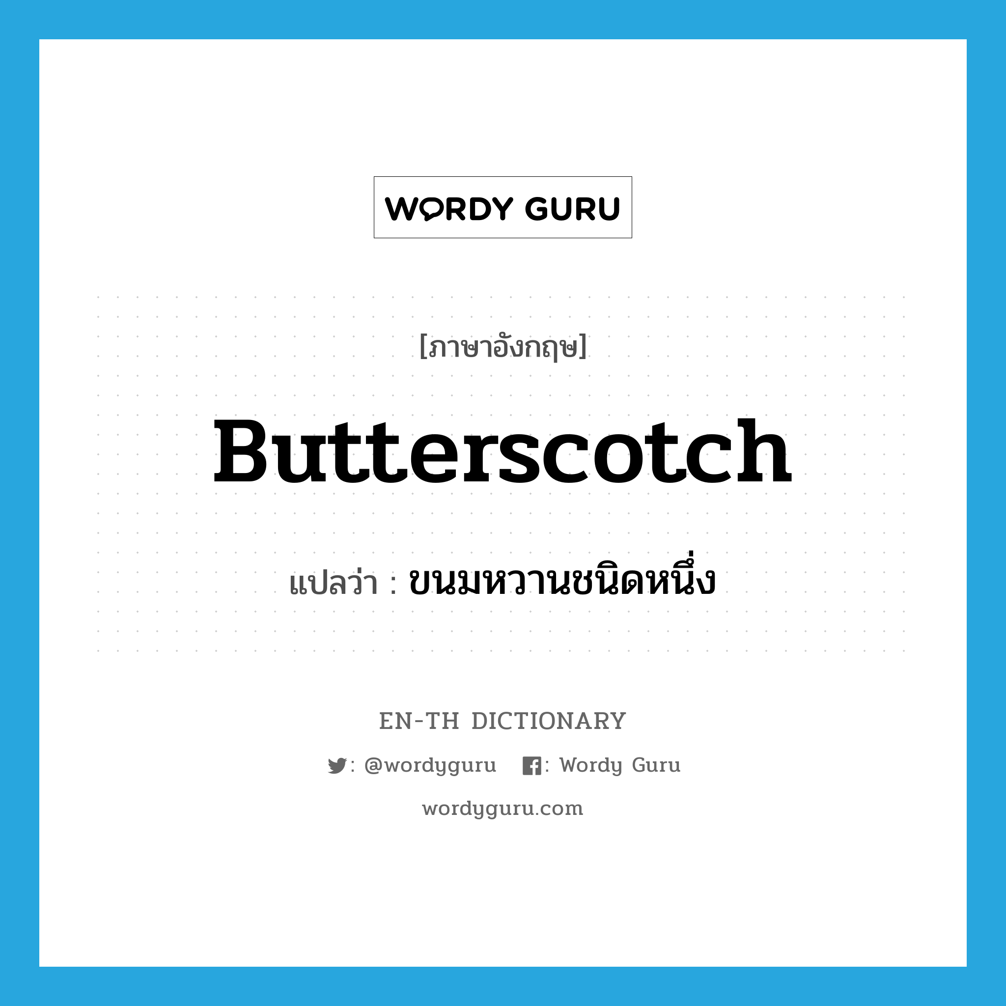 butterscotch แปลว่า?, คำศัพท์ภาษาอังกฤษ butterscotch แปลว่า ขนมหวานชนิดหนึ่ง ประเภท N หมวด N