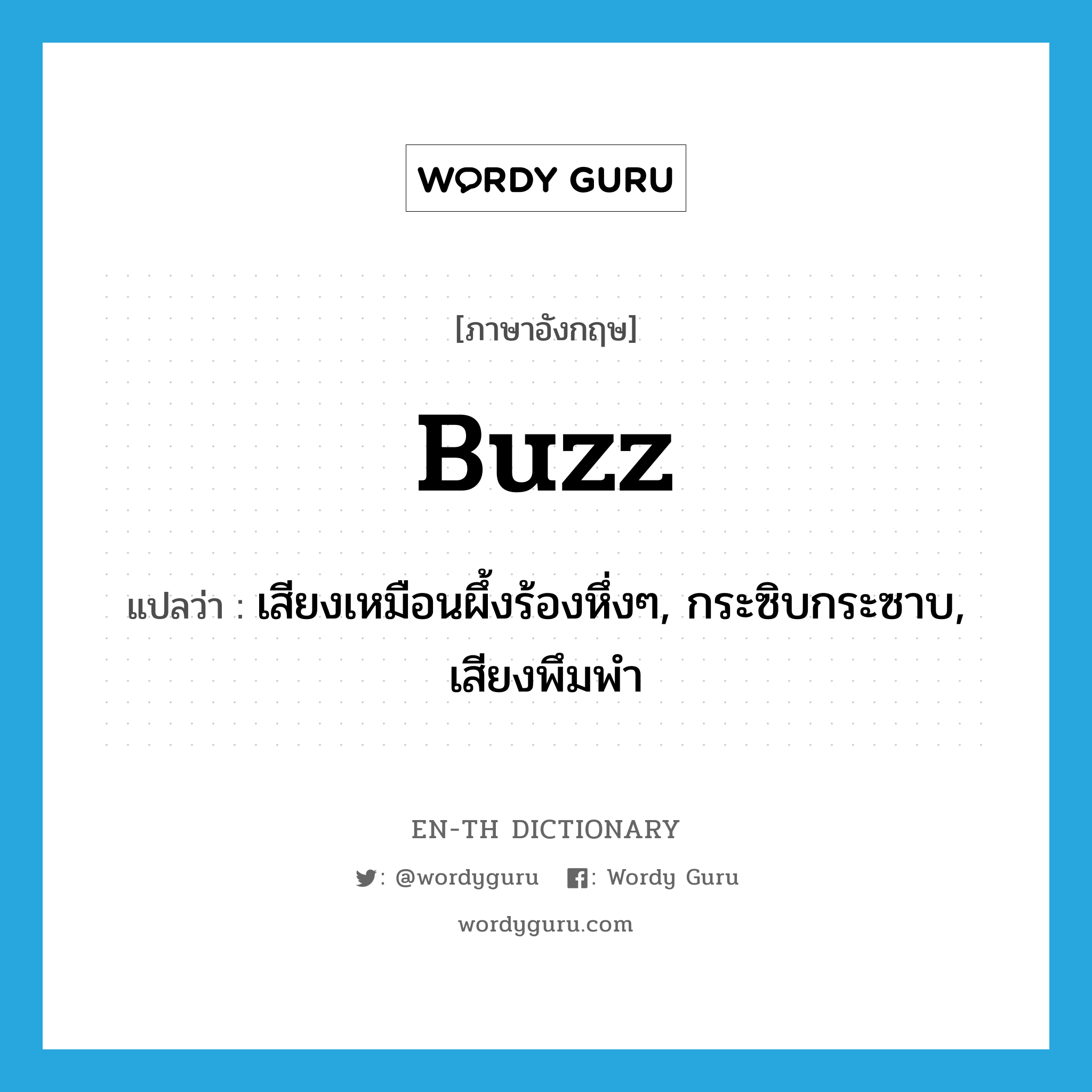 buzz แปลว่า?, คำศัพท์ภาษาอังกฤษ buzz แปลว่า เสียงเหมือนผึ้งร้องหึ่งๆ, กระซิบกระซาบ, เสียงพึมพำ ประเภท N หมวด N