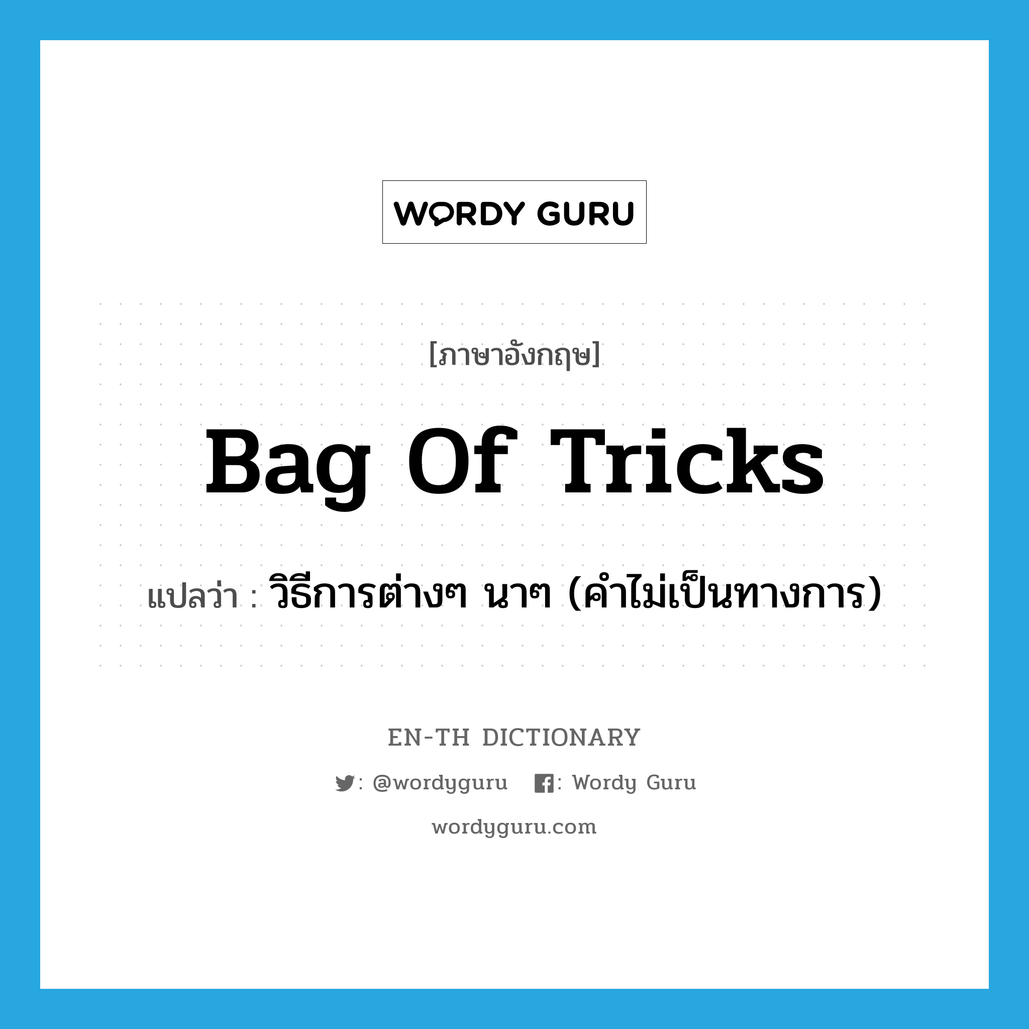 bag of tricks แปลว่า?, คำศัพท์ภาษาอังกฤษ bag of tricks แปลว่า วิธีการต่างๆ นาๆ (คำไม่เป็นทางการ) ประเภท IDM หมวด IDM
