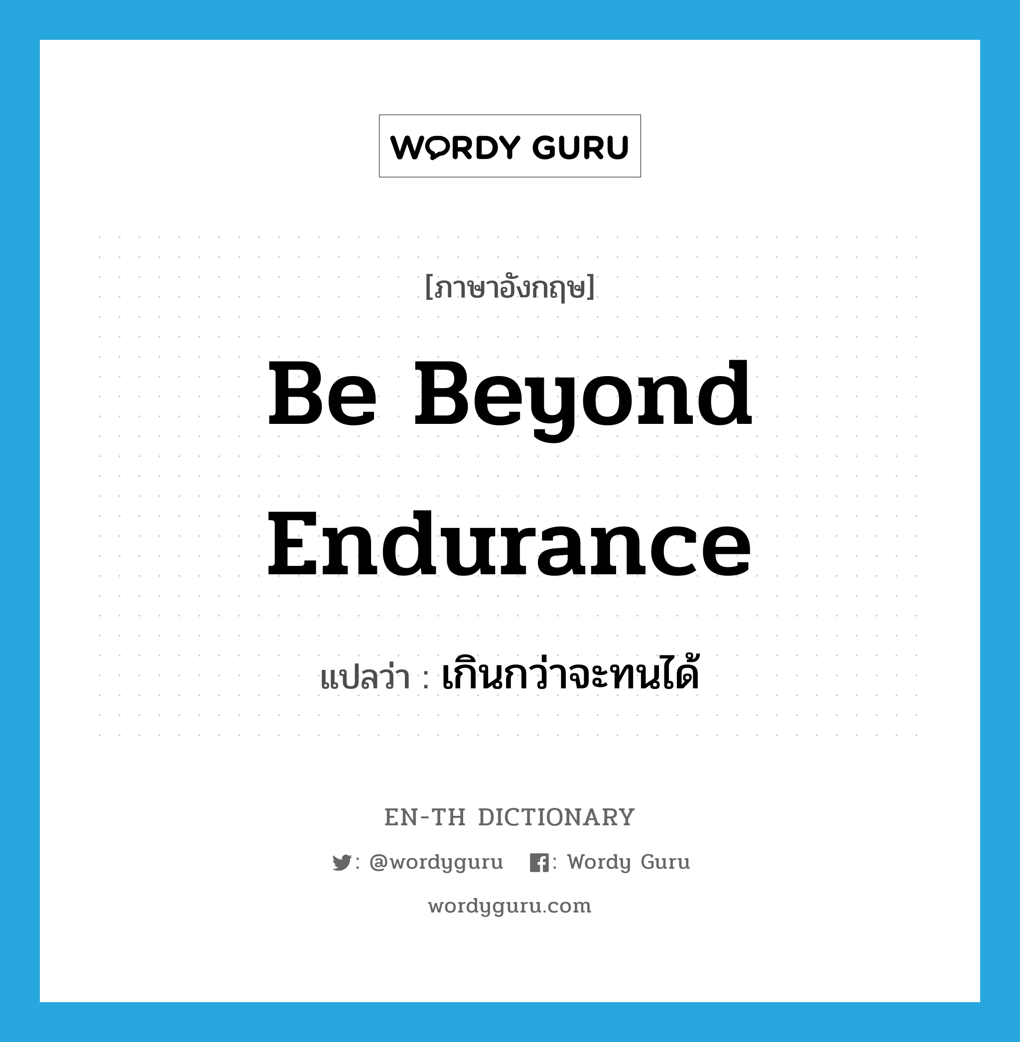 be beyond endurance แปลว่า?, คำศัพท์ภาษาอังกฤษ be beyond endurance แปลว่า เกินกว่าจะทนได้ ประเภท IDM หมวด IDM