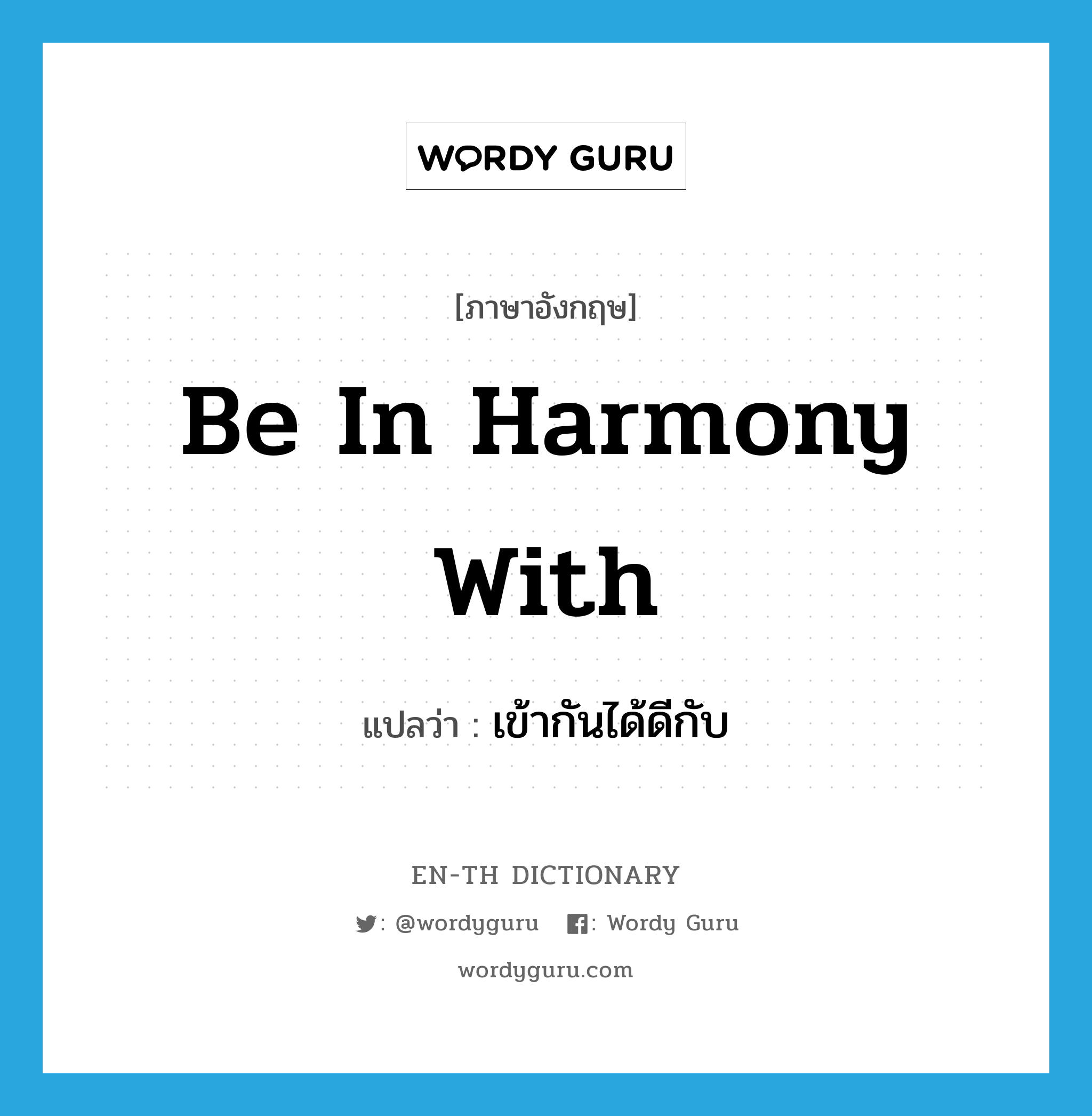be in harmony with แปลว่า?, คำศัพท์ภาษาอังกฤษ be in harmony with แปลว่า เข้ากันได้ดีกับ ประเภท IDM หมวด IDM
