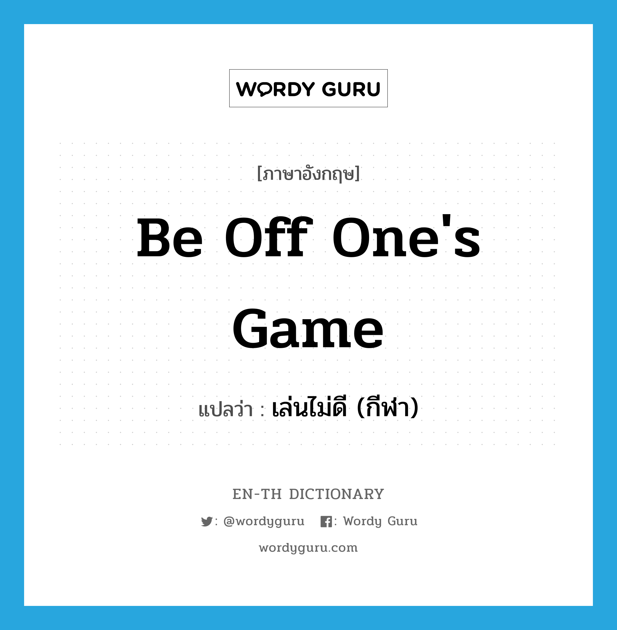 be off one's game แปลว่า?, คำศัพท์ภาษาอังกฤษ be off one's game แปลว่า เล่นไม่ดี (กีฬา) ประเภท IDM หมวด IDM
