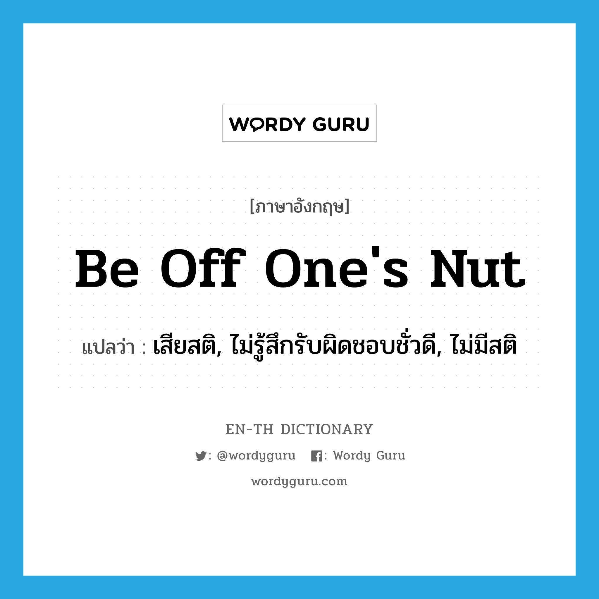 be off one's nut แปลว่า?, คำศัพท์ภาษาอังกฤษ be off one's nut แปลว่า เสียสติ, ไม่รู้สึกรับผิดชอบชั่วดี, ไม่มีสติ ประเภท IDM หมวด IDM