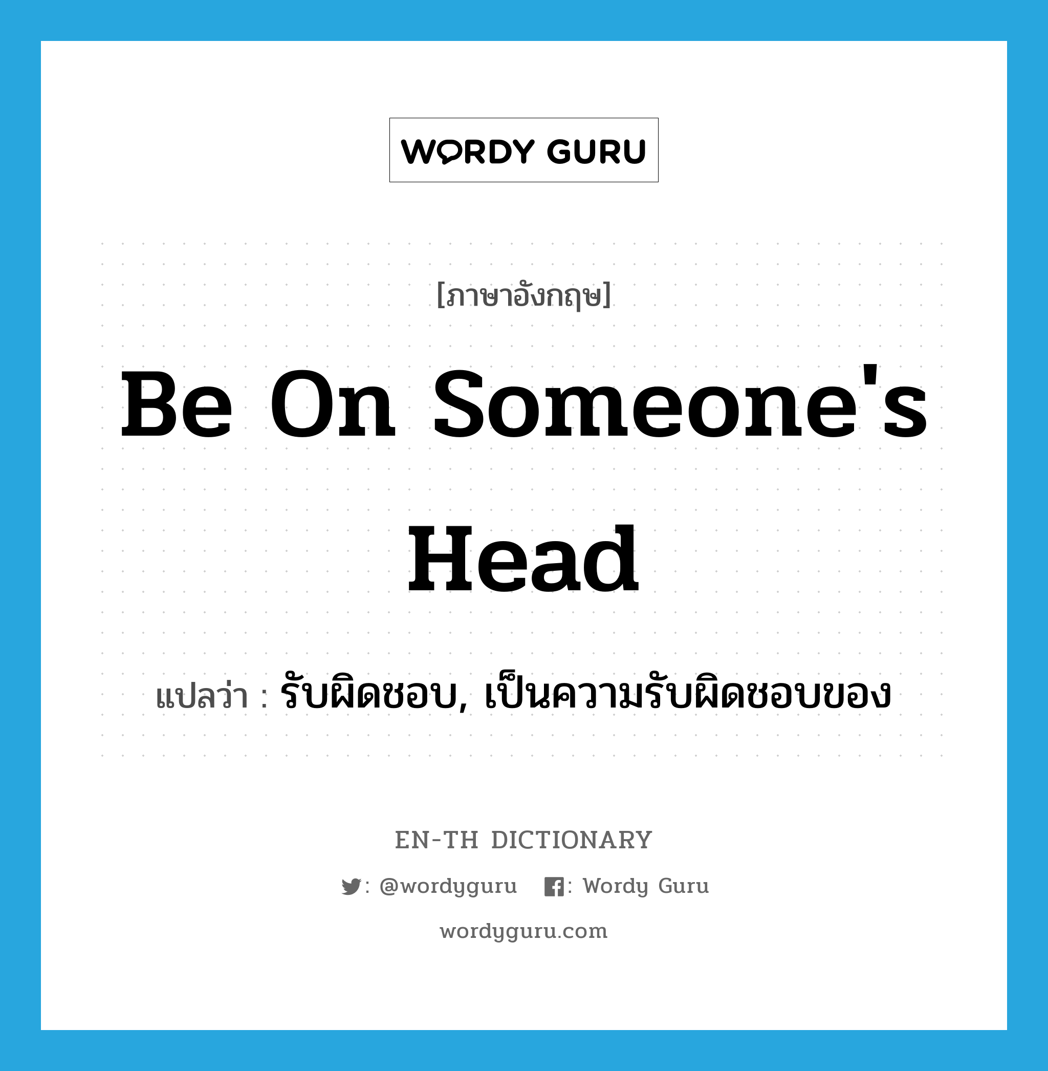 be on someone's head แปลว่า?, คำศัพท์ภาษาอังกฤษ be on someone's head แปลว่า รับผิดชอบ, เป็นความรับผิดชอบของ ประเภท IDM หมวด IDM