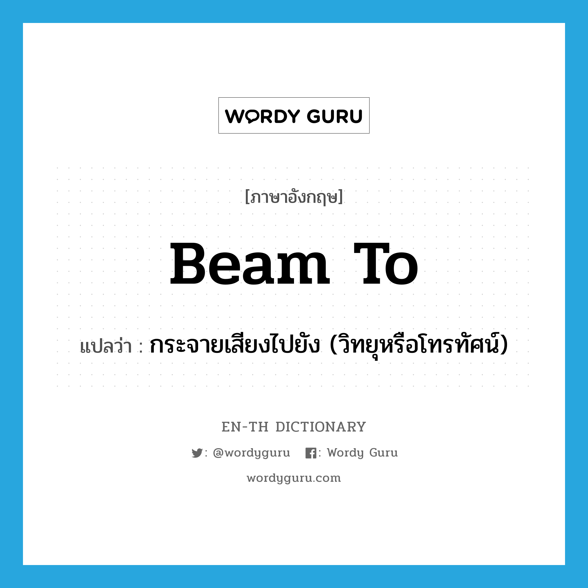 beam to แปลว่า?, คำศัพท์ภาษาอังกฤษ beam to แปลว่า กระจายเสียงไปยัง (วิทยุหรือโทรทัศน์) ประเภท PHRV หมวด PHRV