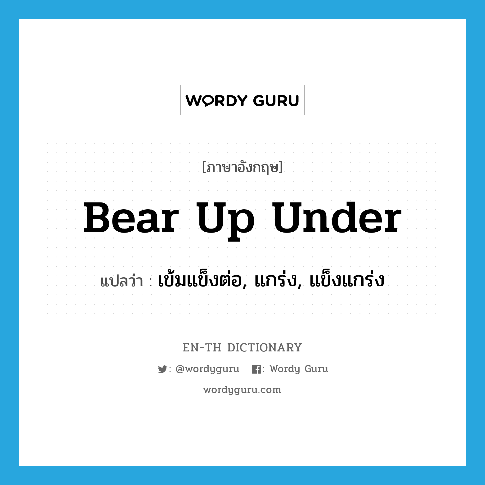 bear up under แปลว่า?, คำศัพท์ภาษาอังกฤษ bear up under แปลว่า เข้มแข็งต่อ, แกร่ง, แข็งแกร่ง ประเภท PHRV หมวด PHRV