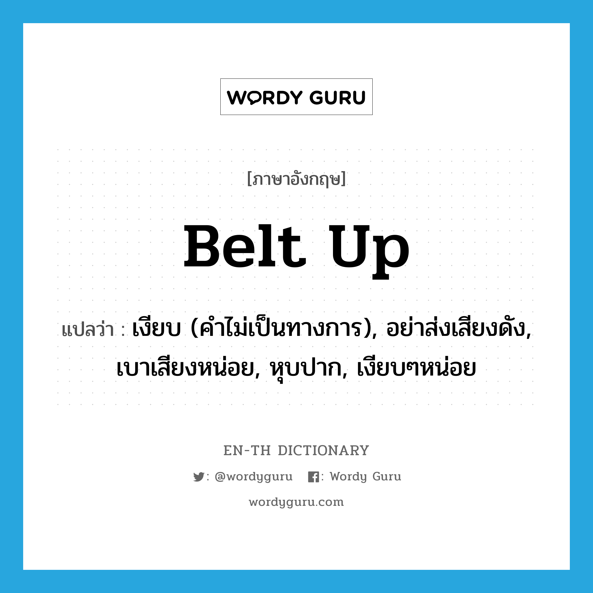 belt up แปลว่า?, คำศัพท์ภาษาอังกฤษ belt up แปลว่า เงียบ (คำไม่เป็นทางการ), อย่าส่งเสียงดัง, เบาเสียงหน่อย, หุบปาก, เงียบๆหน่อย ประเภท PHRV หมวด PHRV