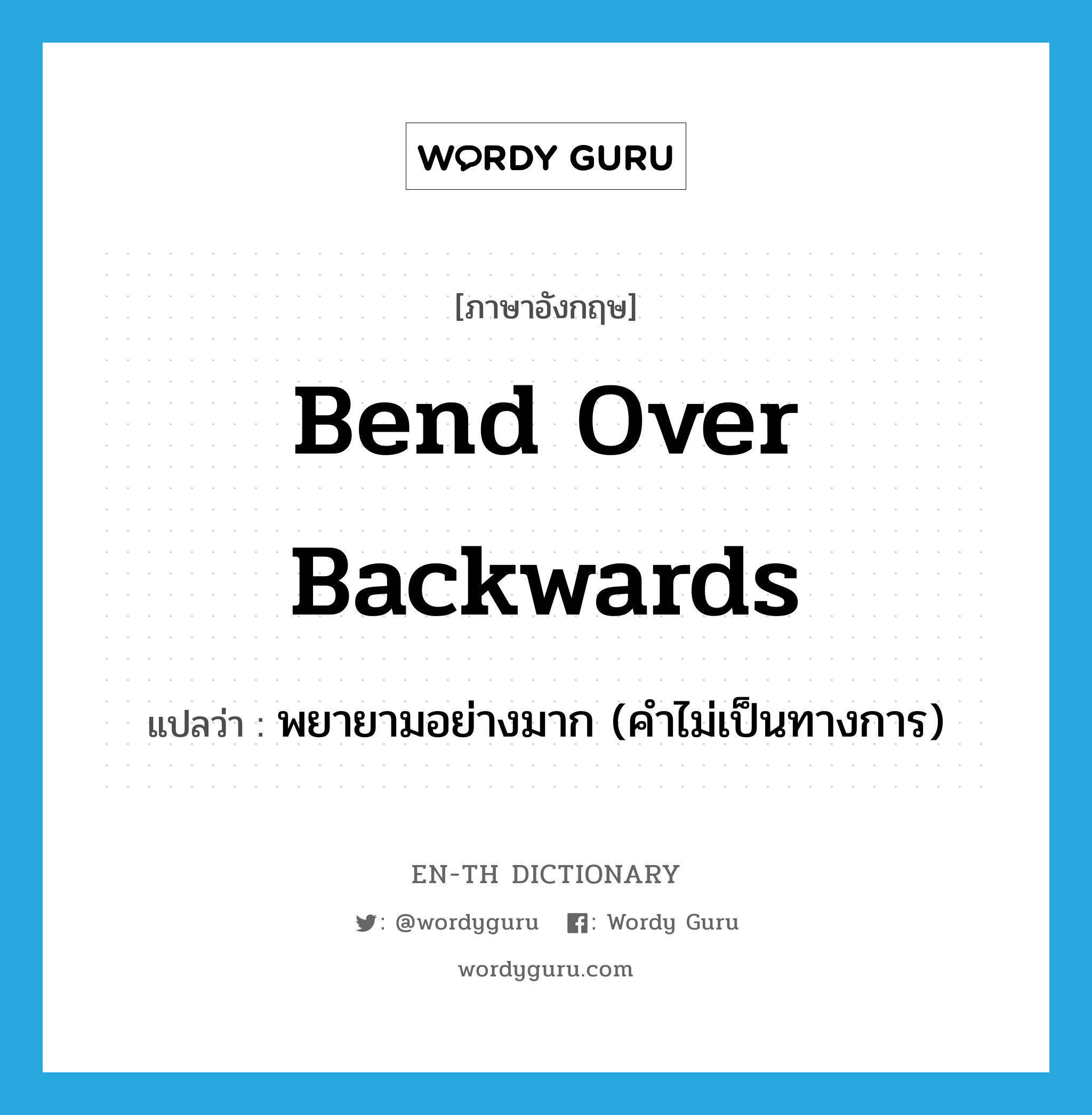 bend over backwards แปลว่า?, คำศัพท์ภาษาอังกฤษ bend over backwards แปลว่า พยายามอย่างมาก (คำไม่เป็นทางการ) ประเภท PHRV หมวด PHRV