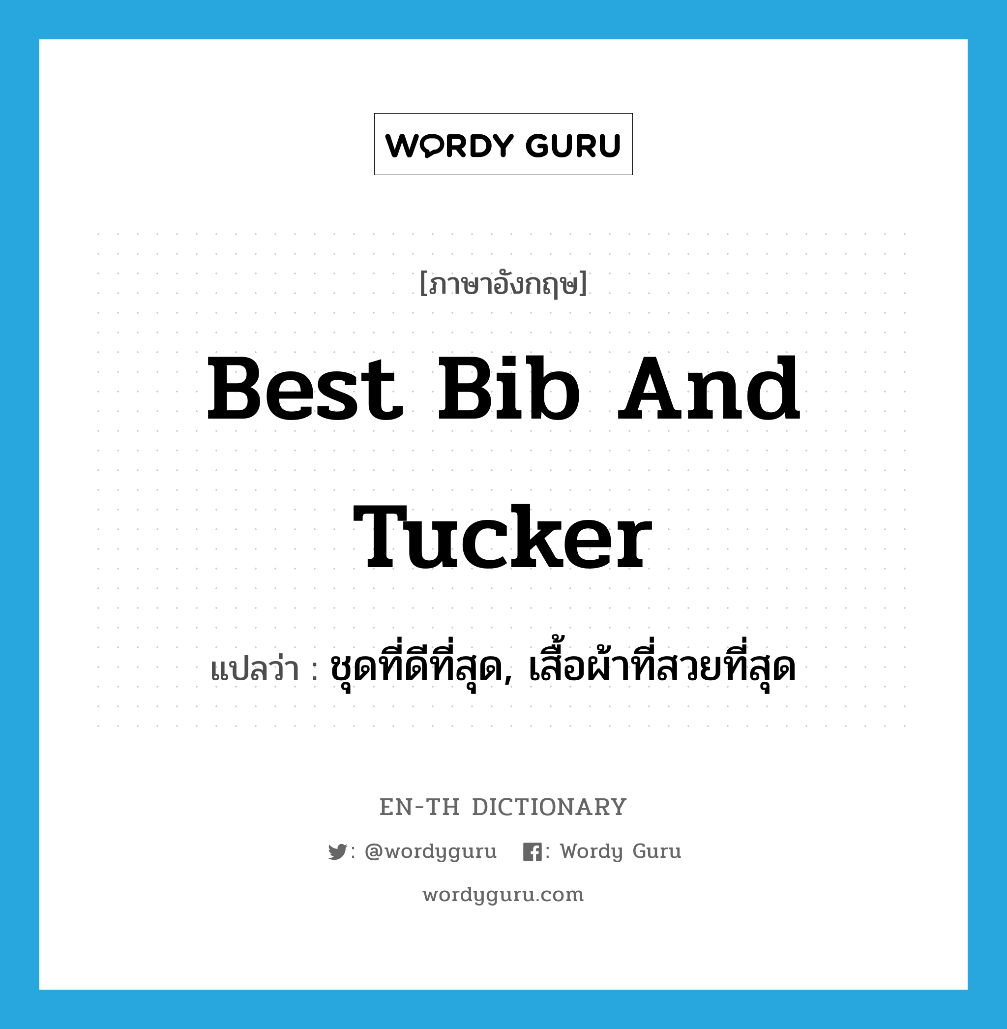 best bib and tucker แปลว่า?, คำศัพท์ภาษาอังกฤษ best bib and tucker แปลว่า ชุดที่ดีที่สุด, เสื้อผ้าที่สวยที่สุด ประเภท IDM หมวด IDM