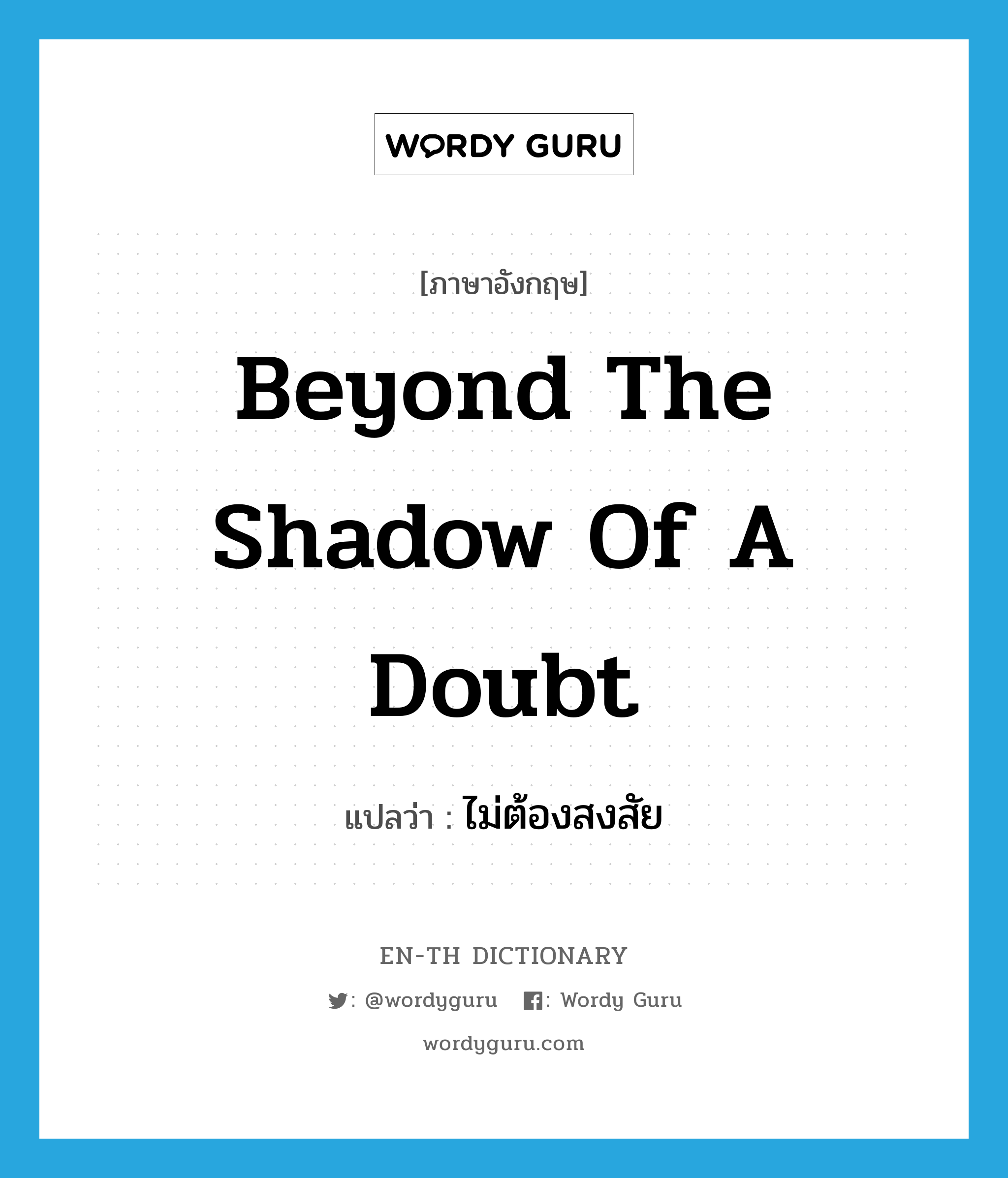 beyond the shadow of a doubt แปลว่า?, คำศัพท์ภาษาอังกฤษ beyond the shadow of a doubt แปลว่า ไม่ต้องสงสัย ประเภท IDM หมวด IDM